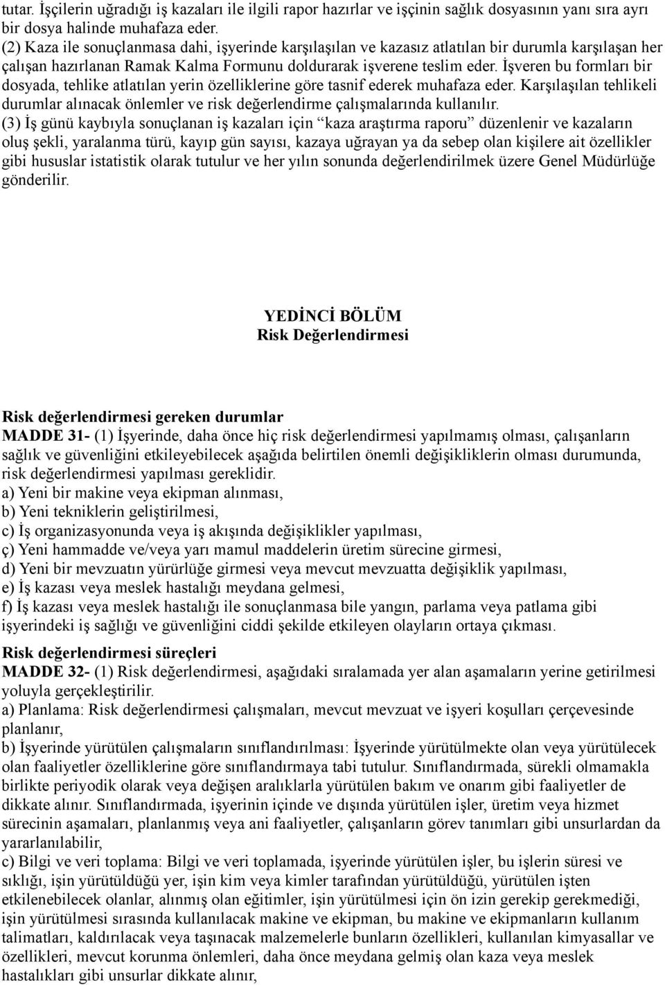 İşveren bu formları bir dosyada, tehlike atlatılan yerin özelliklerine göre tasnif ederek muhafaza eder.