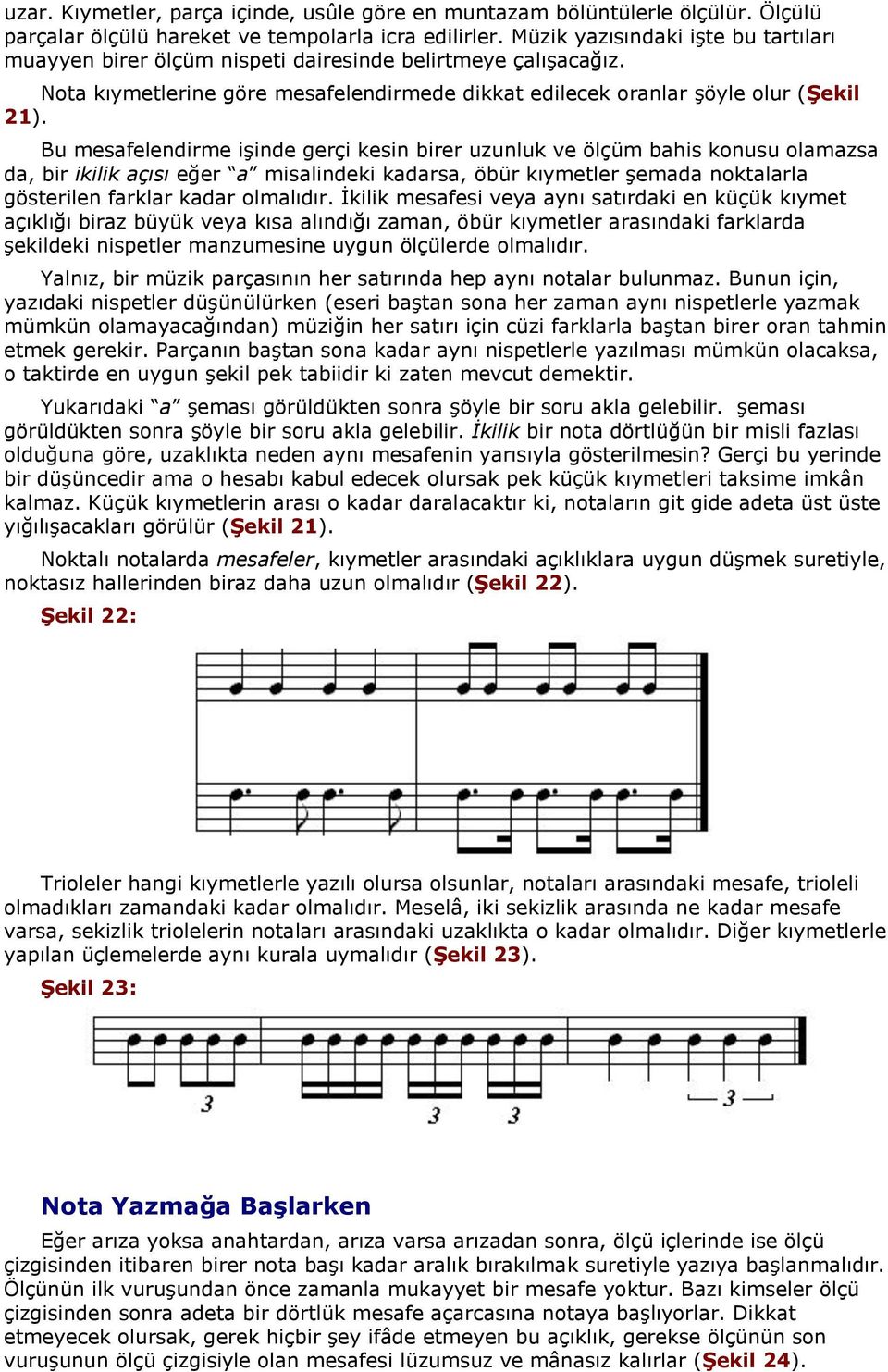 Bu mesafelendirme işinde gerçi kesin birer uzunluk ve ölçüm bahis konusu olamazsa da, bir ikilik açısı eğer a misalindeki kadarsa, öbür kıymetler şemada noktalarla gösterilen farklar kadar olmalıdır.