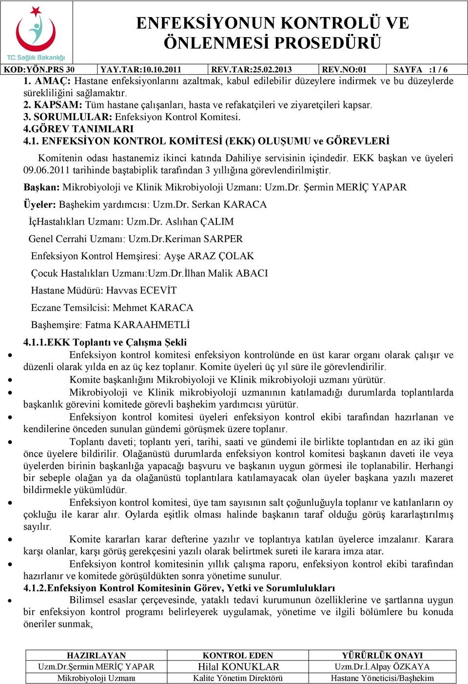 ENFEKSİYON KONTROL KOMİTESİ (EKK) OLUŞUMU ve GÖREVLERİ Komitenin odası hastanemiz ikinci katında Dahiliye servisinin içindedir. EKK başkan ve üyeleri 09.06.