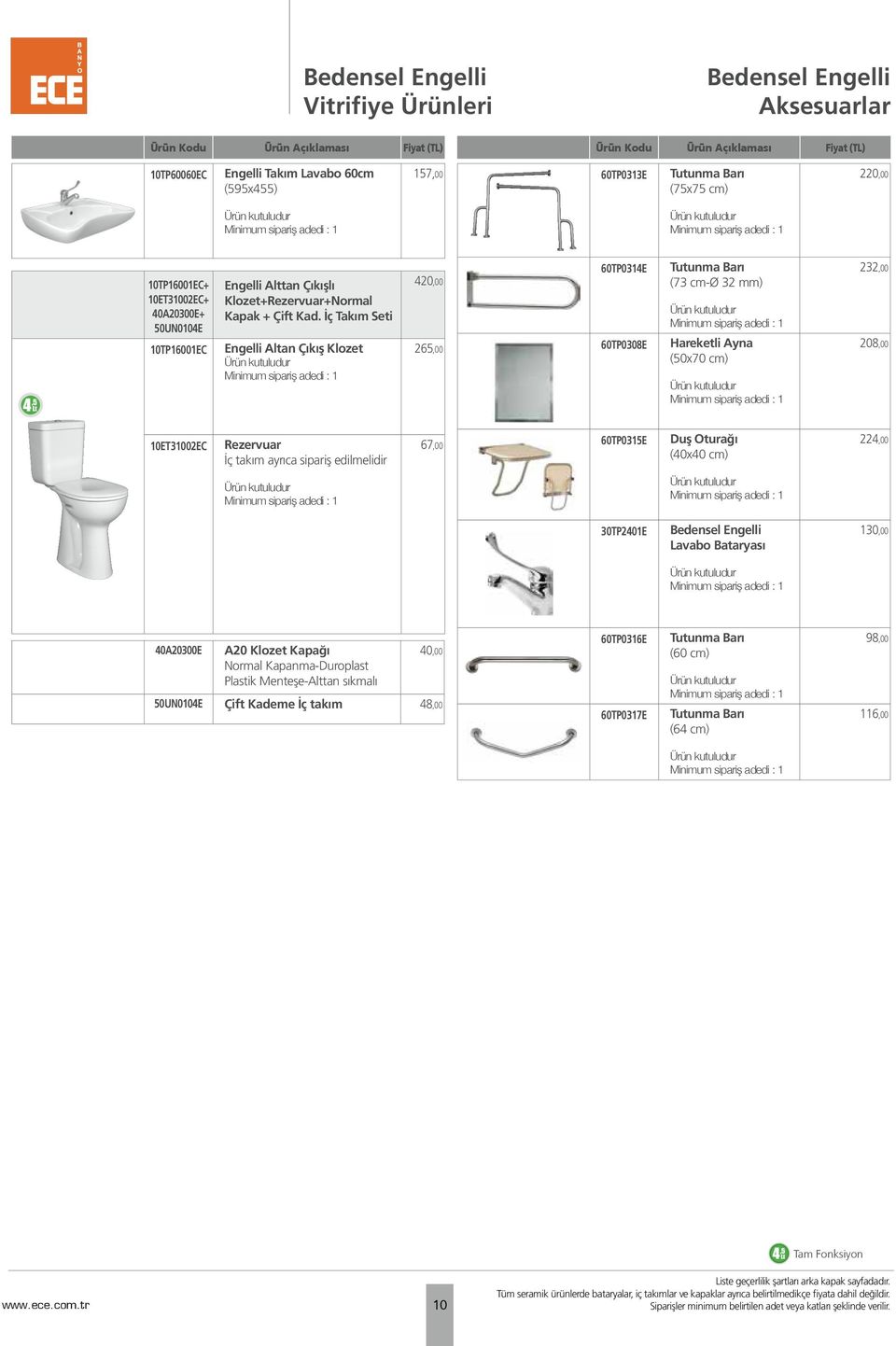 İç Takım Seti Engelli Altan Çıkış Klozet Minimum sipariş adedi : 1 420,00 265,00 60TP0314E 60TP0308E Tutunma Barı (73 cm-ø 32 mm) Minimum sipariş adedi : 1 Hareketli Ayna (50x70 cm) Minimum sipariş