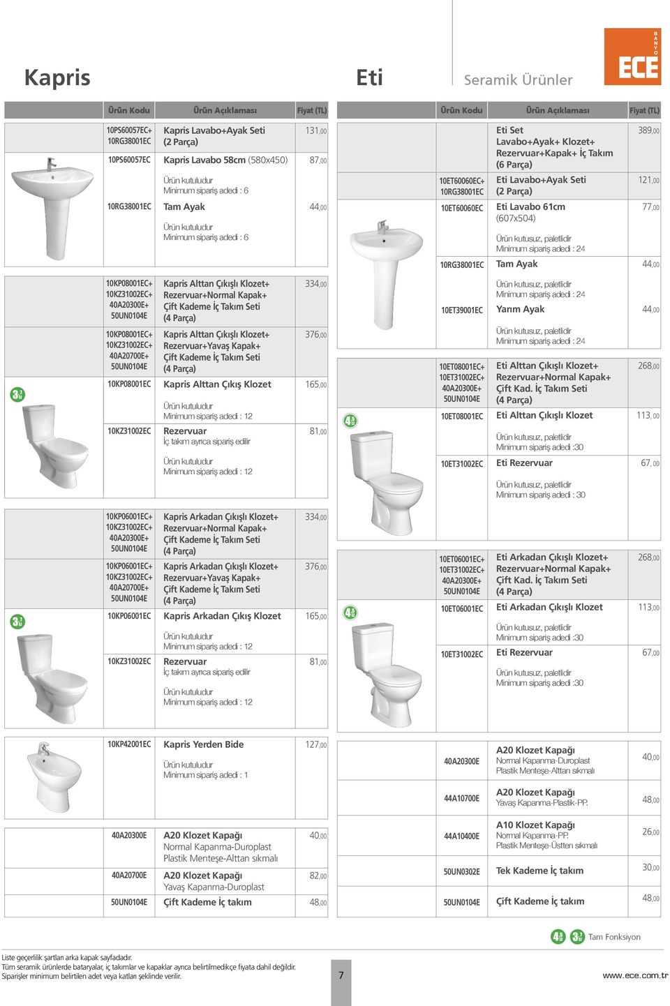 77,00 44,00 10KP08001EC+ 10KZ31002EC+ 40A20300E+ 50UN0104E 10KP08001EC+ 10KZ31002EC+ 40A20700E+ 50UN0104E 10KP08001EC 10KZ31002EC Kapris Alttan Çıkışlı Klozet+ Rezervuar+Normal Kapak+ Çift Kademe İç