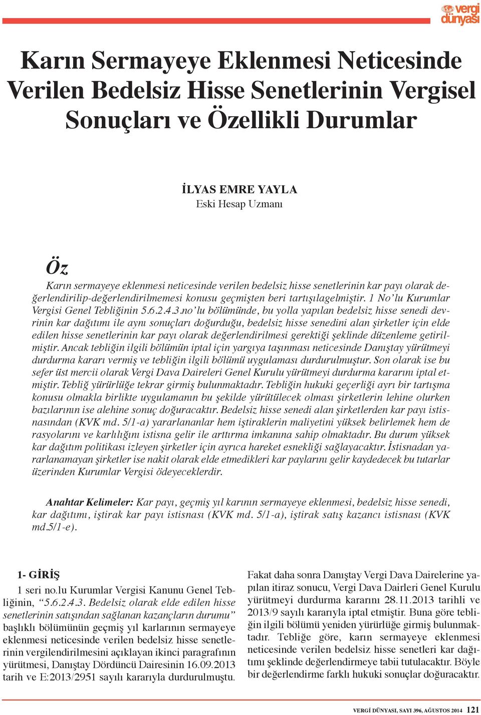 no lu bölümünde, bu yolla yapılan bedelsiz hisse senedi devrinin kar dağıtımı ile aynı sonuçları doğurduğu, bedelsiz hisse senedini alan şirketler için elde edilen hisse senetlerinin kar payı olarak