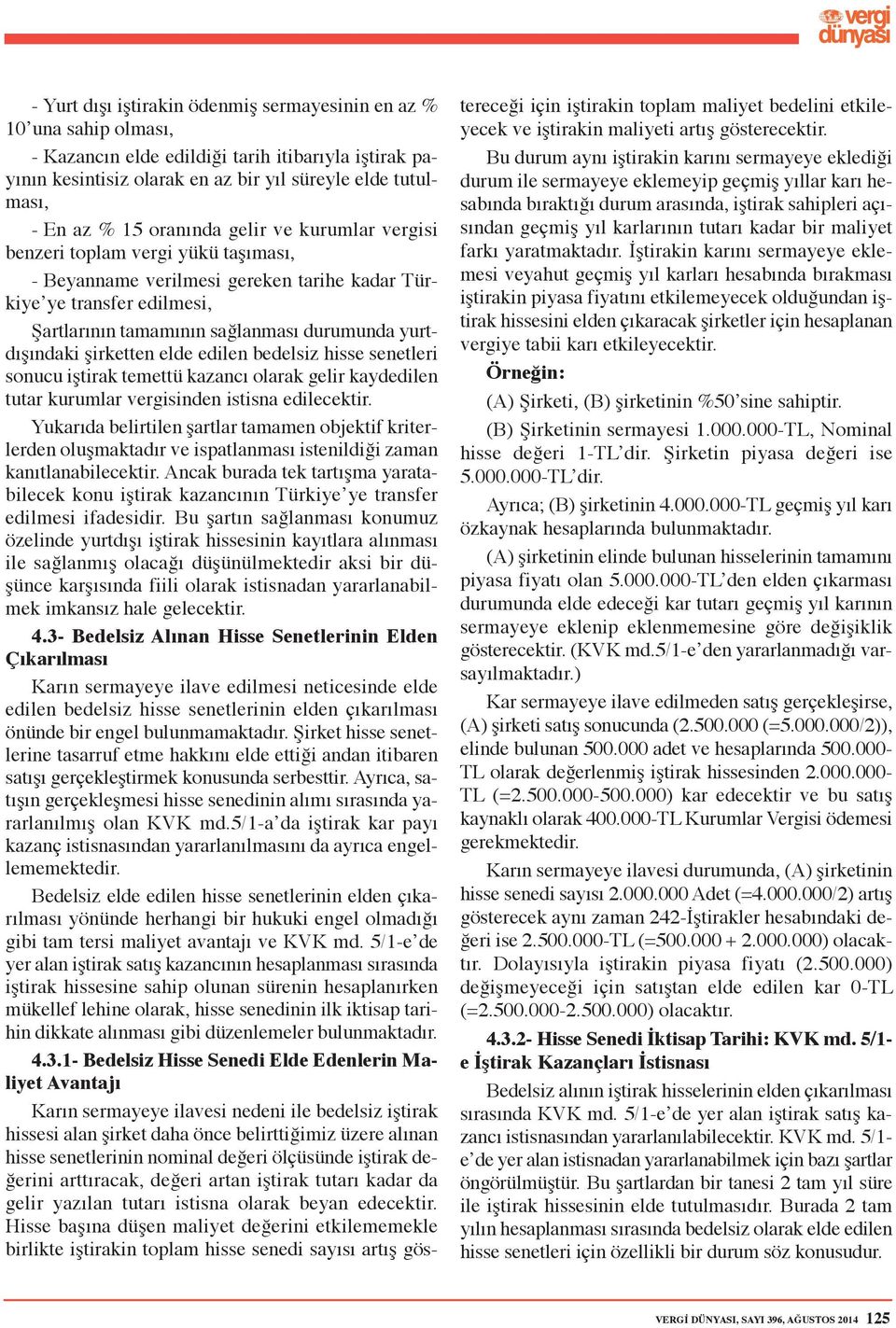 yurtdışındaki şirketten elde edilen bedelsiz hisse senetleri sonucu iştirak temettü kazancı olarak gelir kaydedilen tutar kurumlar vergisinden istisna edilecektir.