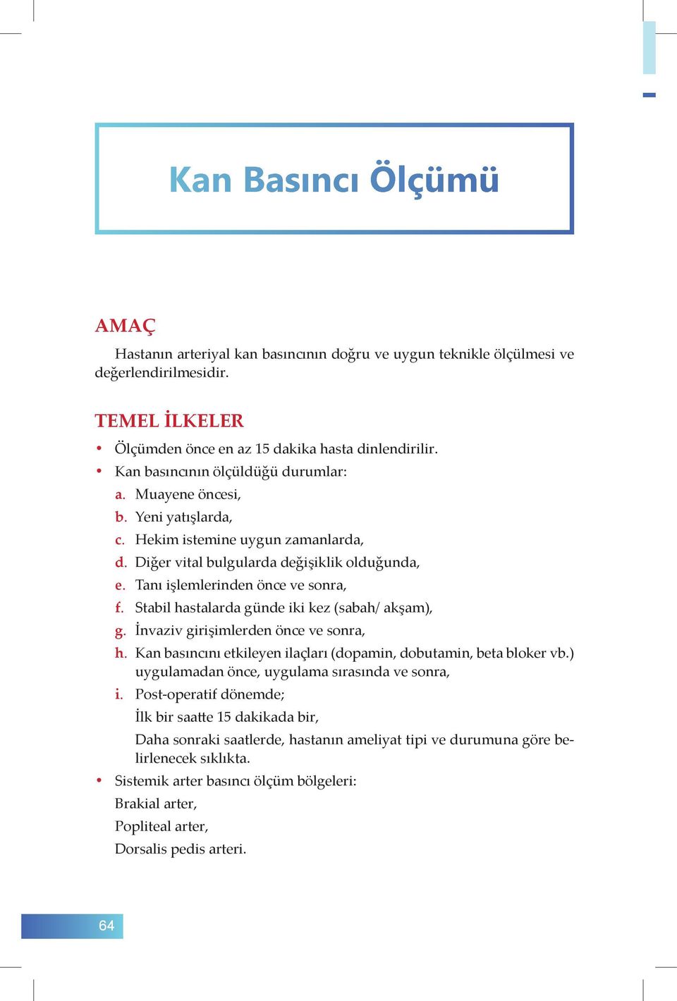 Stabil hastalarda günde iki kez (sabah/ akşam), g. İnvaziv girişimlerden önce ve sonra, h. Kan basıncını etkileyen ilaçları (dopamin, dobutamin, beta bloker vb.