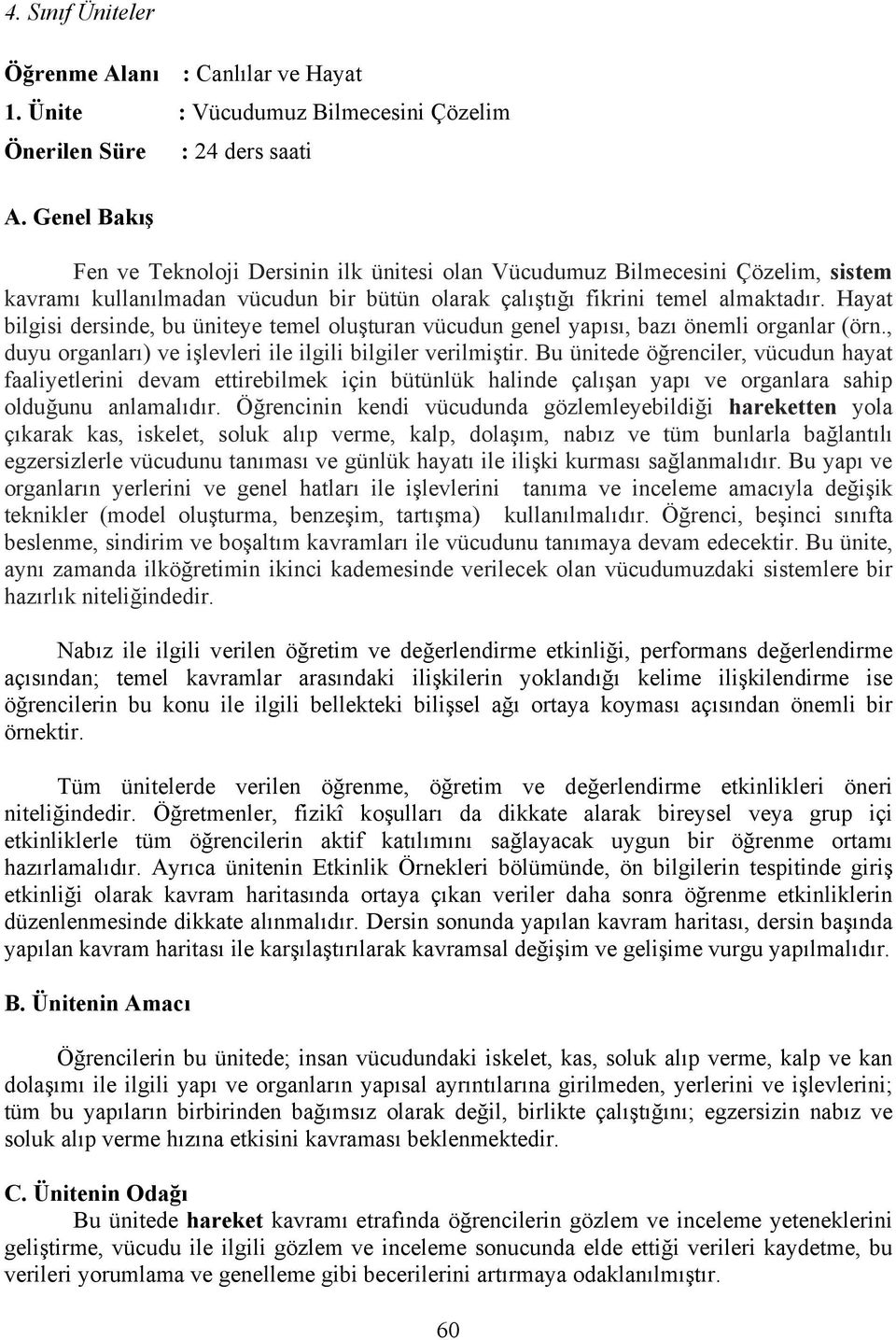 Hayat bilgisi dersinde, bu üniteye temel oluşturan vücudun genel yapısı, bazı önemli organlar (örn., duyu organları) ve işlevleri ile ilgili bilgiler verilmiştir.