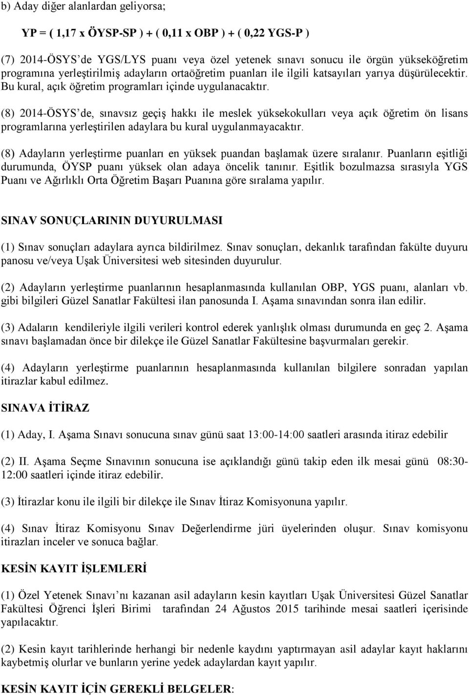 (8) 2014-ÖSYS de, sınavsız geçiş hakkı ile meslek yüksekokulları veya açık öğretim ön lisans programlarına yerleştirilen adaylara bu kural uygulanmayacaktır.