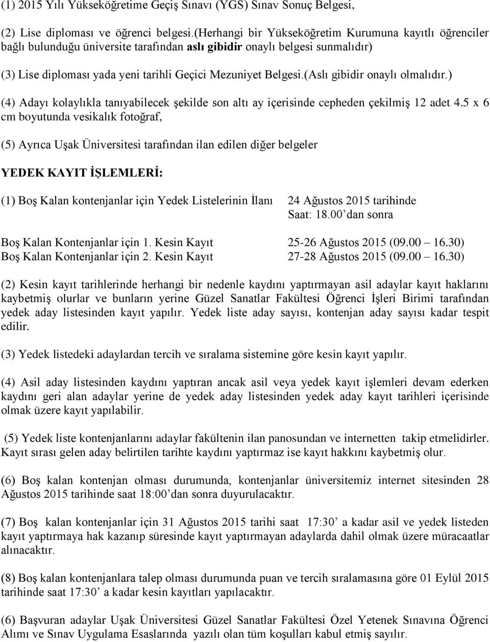 (Aslı gibidir onaylı olmalıdır.) (4) Adayı kolaylıkla tanıyabilecek şekilde son altı ay içerisinde cepheden çekilmiş 12 adet 4.