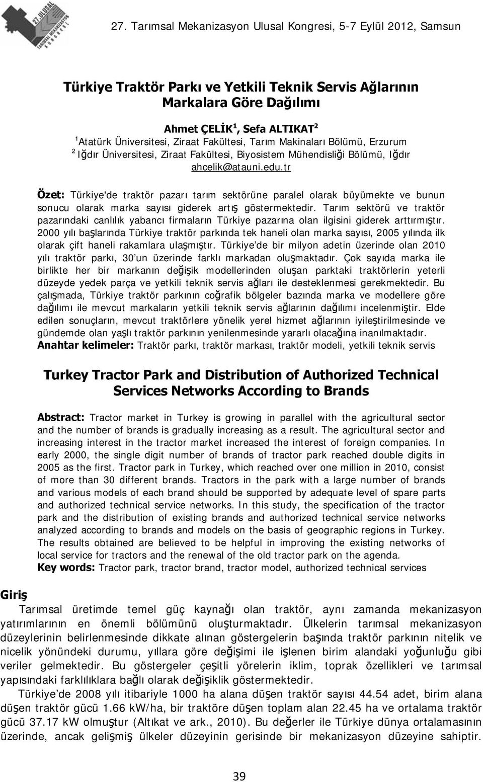 tr Özet: Türkiye'de traktör pazarı tarım sektörüne paralel olarak büyümekte ve bunun sonucu olarak marka sayısı giderek artış göstermektedir.