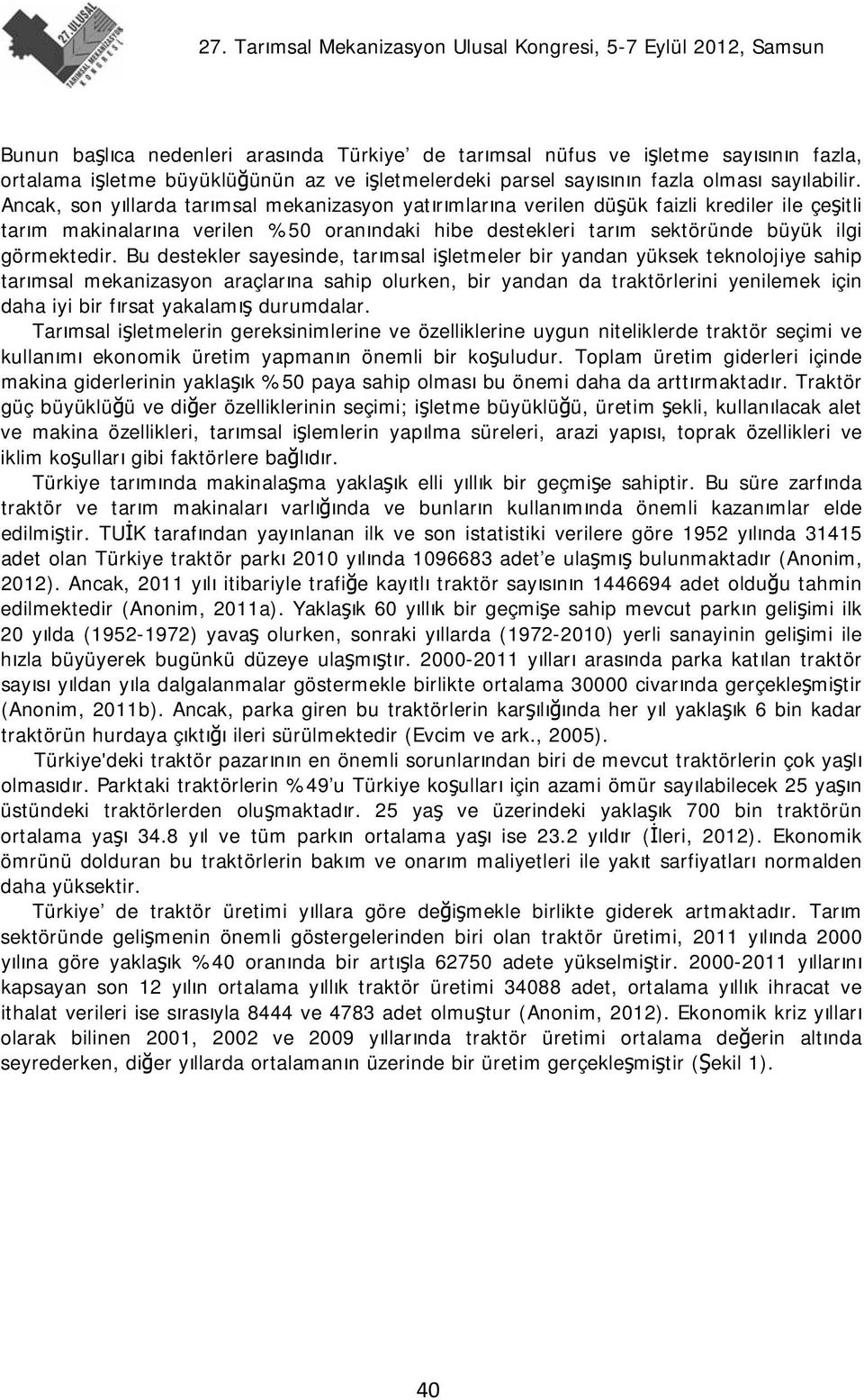 Bu destekler sayesinde, tarımsal işletmeler bir yandan yüksek teknolojiye sahip tarımsal mekanizasyon araçlarına sahip olurken, bir yandan da traktörlerini yenilemek için daha iyi bir fırsat