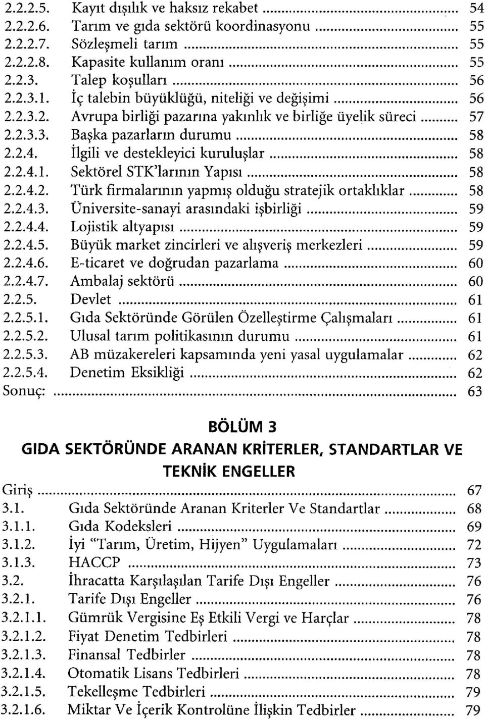 Sektörel STK'larının Yapısı 58 2.2.4.2. Türk firmalarının yapmış olduğu stratejik ortaklıklar 58 2.2.4.3. Üniversite-sanayi arasındaki işbirliği 59 2.2.4.4. Lojistik altyapısı 59 2.2.4.5. Büyük market zincirleri ve alışveriş merkezleri 59 2.