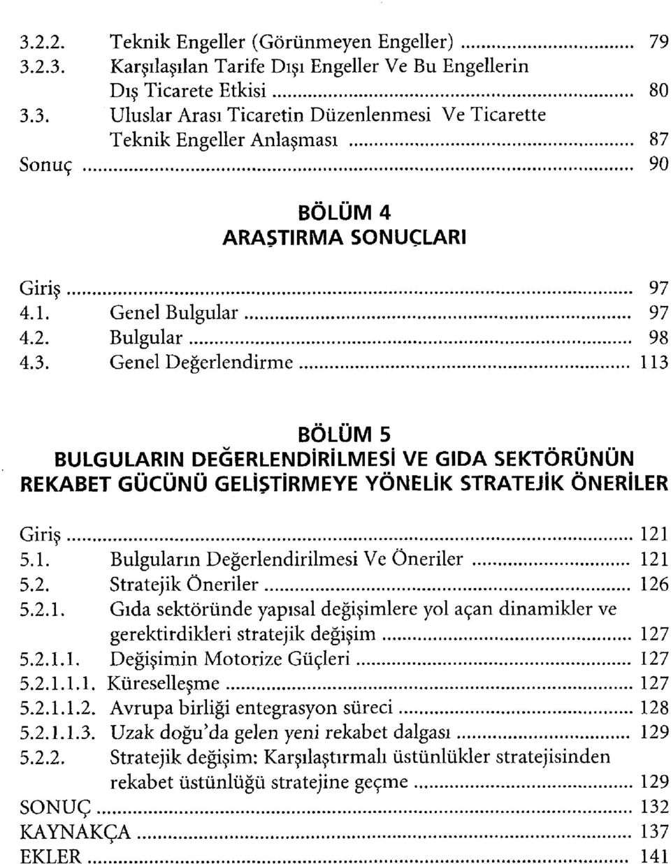 2. Stratejik Öneriler 126 5.2.1. Gıda sektöründe yapısal değişimlere yol açan dinamikler ve gerektirdikleri stratejik değişim 127 5.2.1.1. Değişimin Motorize Güçleri 127 5.2.1.1.1. Küreselleşme 127 5.