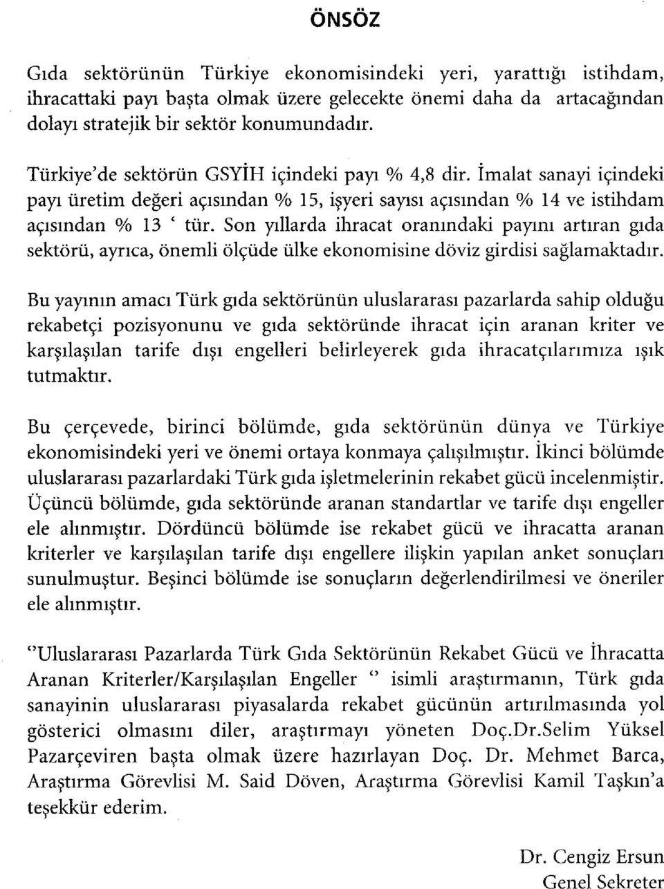 Son yıllarda ihracat oranındaki payını artıran gıda sektörü, ayrıca, önemli ölçüde ülke ekonomisine döviz girdisi sağlamaktadır.