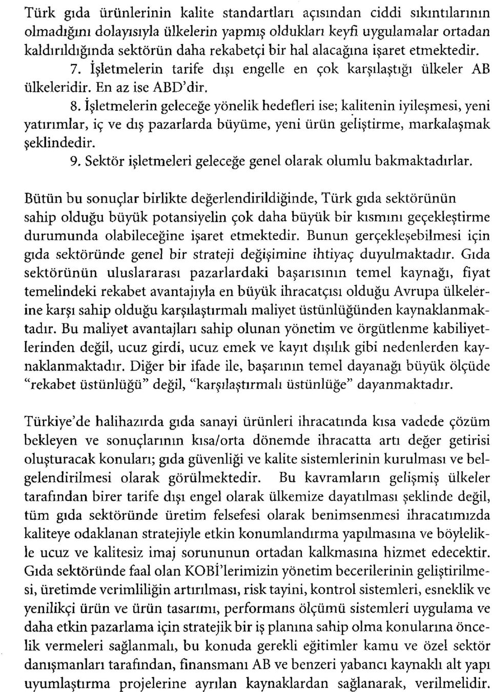 İşletmelerin geleceğe yönelik hedefleri ise; kalitenin iyileşmesi, yeni yatırımlar, iç ve dış pazarlarda büyüme, yeni ürün geliştirme, markalaşmak şeklindedir. 9.