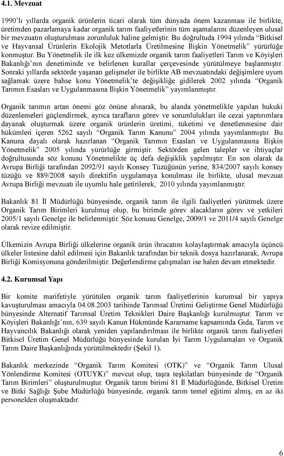 Bu Yönetmelik ile ilk kez ülkemizde organik tarım faaliyetleri Tarım ve Köyişleri Bakanlığı nın denetiminde ve belirlenen kurallar çerçevesinde yürütülmeye başlanmıştır.