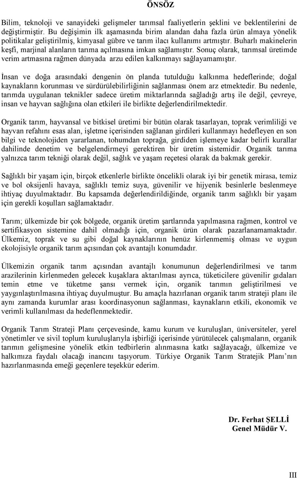 Buharlı makinelerin keşfi, marjinal alanların tarıma açılmasına imkan sağlamıştır. Sonuç olarak, tarımsal üretimde verim artmasına rağmen dünyada arzu edilen kalkınmayı sağlayamamıştır.