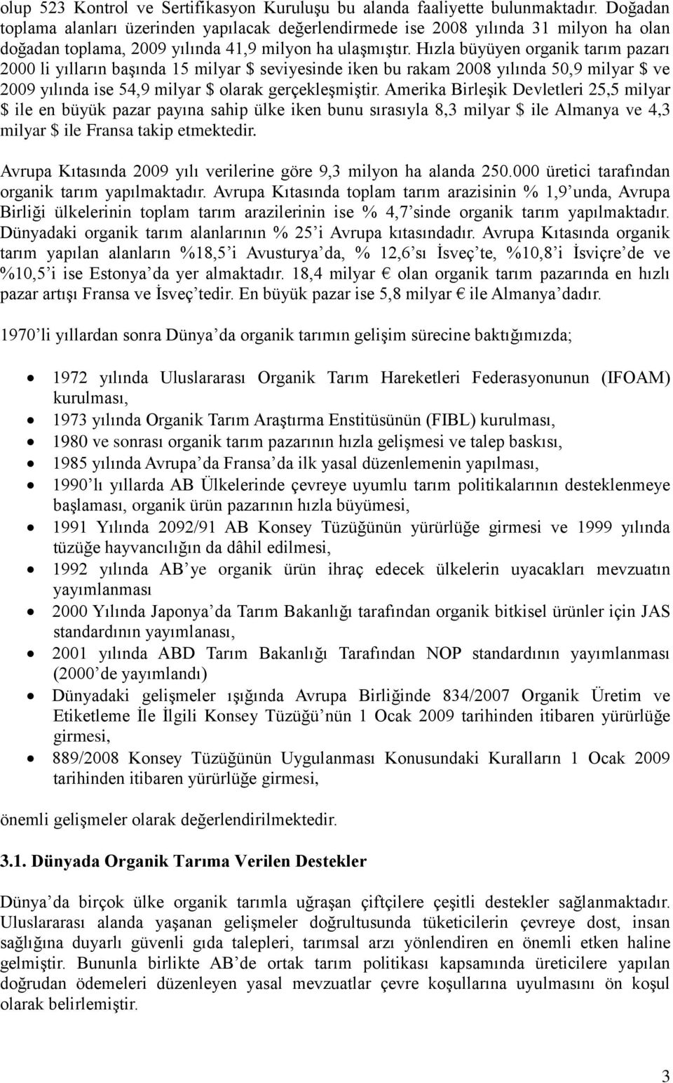 Hızla büyüyen organik tarım pazarı 2000 li yılların başında 15 milyar $ seviyesinde iken bu rakam 2008 yılında 50,9 milyar $ ve 2009 yılında ise 54,9 milyar $ olarak gerçekleşmiştir.