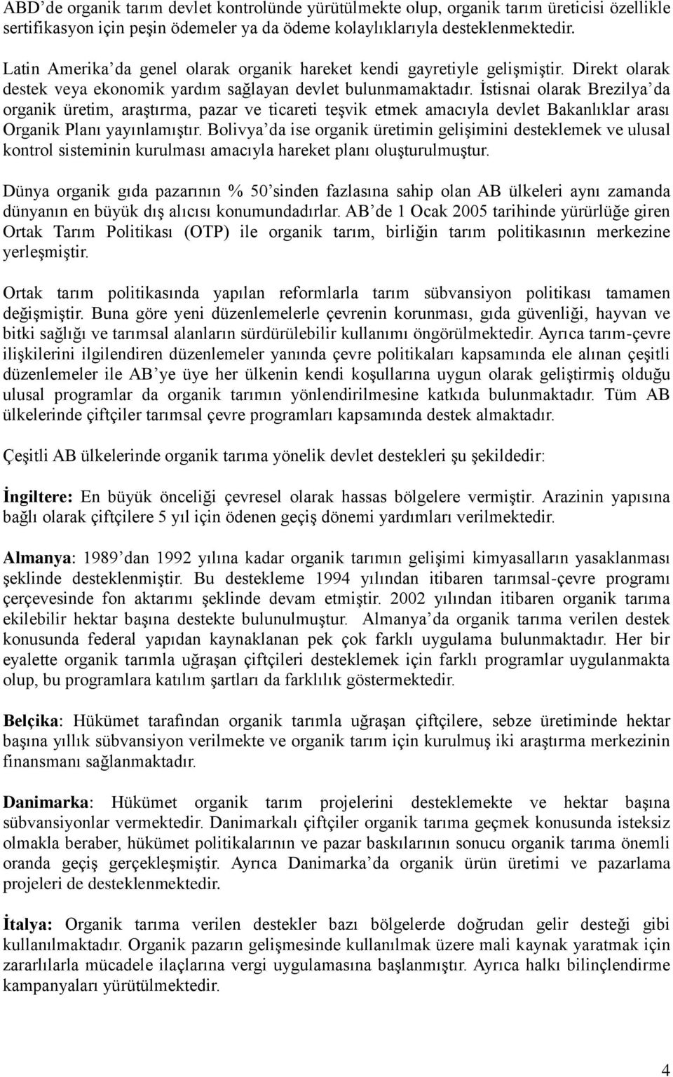 İstisnai olarak Brezilya da organik üretim, araştırma, pazar ve ticareti teşvik etmek amacıyla devlet Bakanlıklar arası Organik Planı yayınlamıştır.