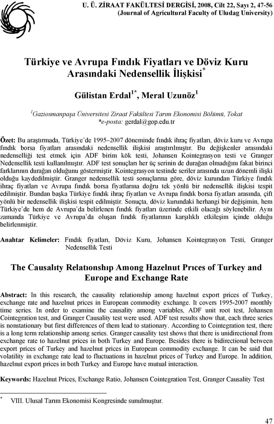 tr Özet: Bu araştırmada, Türkiye de 1995 2007 döneminde fındık ihraç fiyatları, döviz kuru ve Avrupa fındık borsa fiyatları arasındaki nedensellik ilişkisi araştırılmıştır.