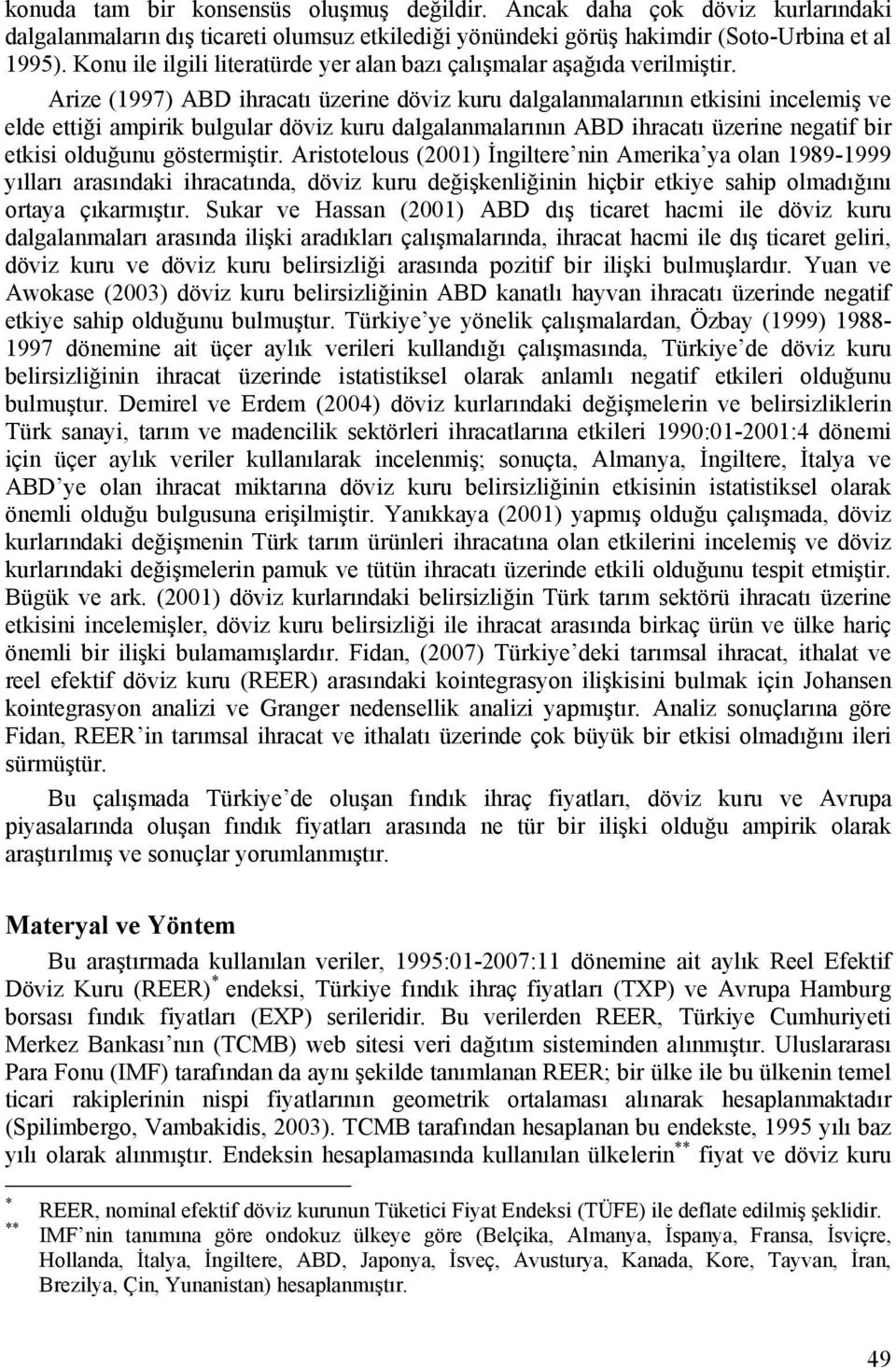 Arize (1997) ABD ihracatı üzerine döviz kuru dalgalanmalarının etkisini incelemiş ve elde ettiği ampirik bulgular döviz kuru dalgalanmalarının ABD ihracatı üzerine negatif bir etkisi olduğunu