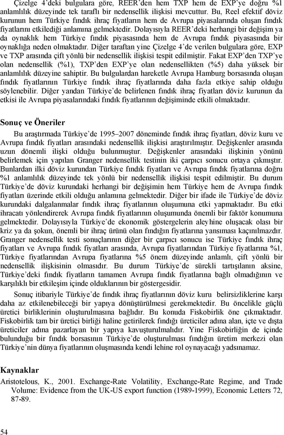 Dolayısıyla REER deki herhangi bir değişim ya da oynaklık hem Türkiye fındık piyasasında hem de Avrupa fındık piyasasında bir oynaklığa neden olmaktadır.