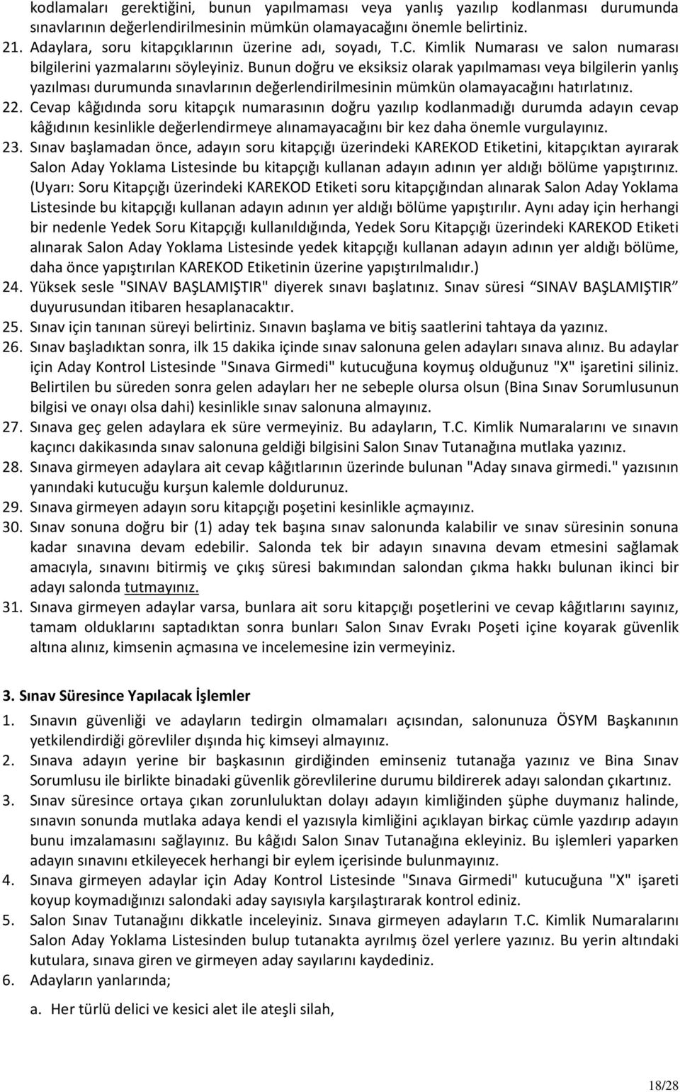 Bunun doğru ve eksiksiz olarak yapılmaması veya bilgilerin yanlış yazılması durumunda sınavlarının değerlendirilmesinin mümkün olamayacağını hatırlatınız. 22.