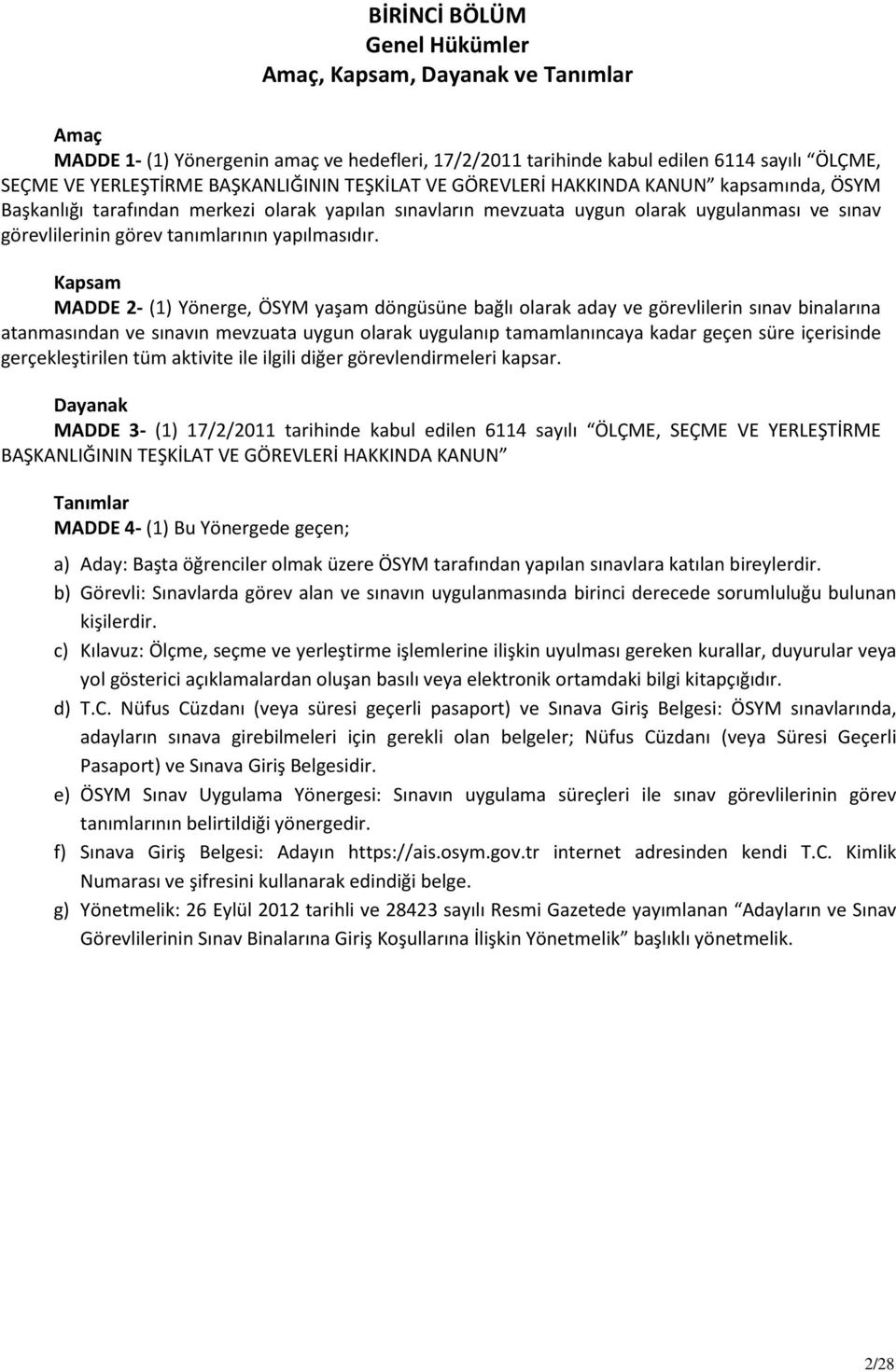 Kapsam MADDE 2- (1) Yönerge, ÖSYM yaşam döngüsüne bağlı olarak aday ve görevlilerin sınav binalarına atanmasından ve sınavın mevzuata uygun olarak uygulanıp tamamlanıncaya kadar geçen süre içerisinde