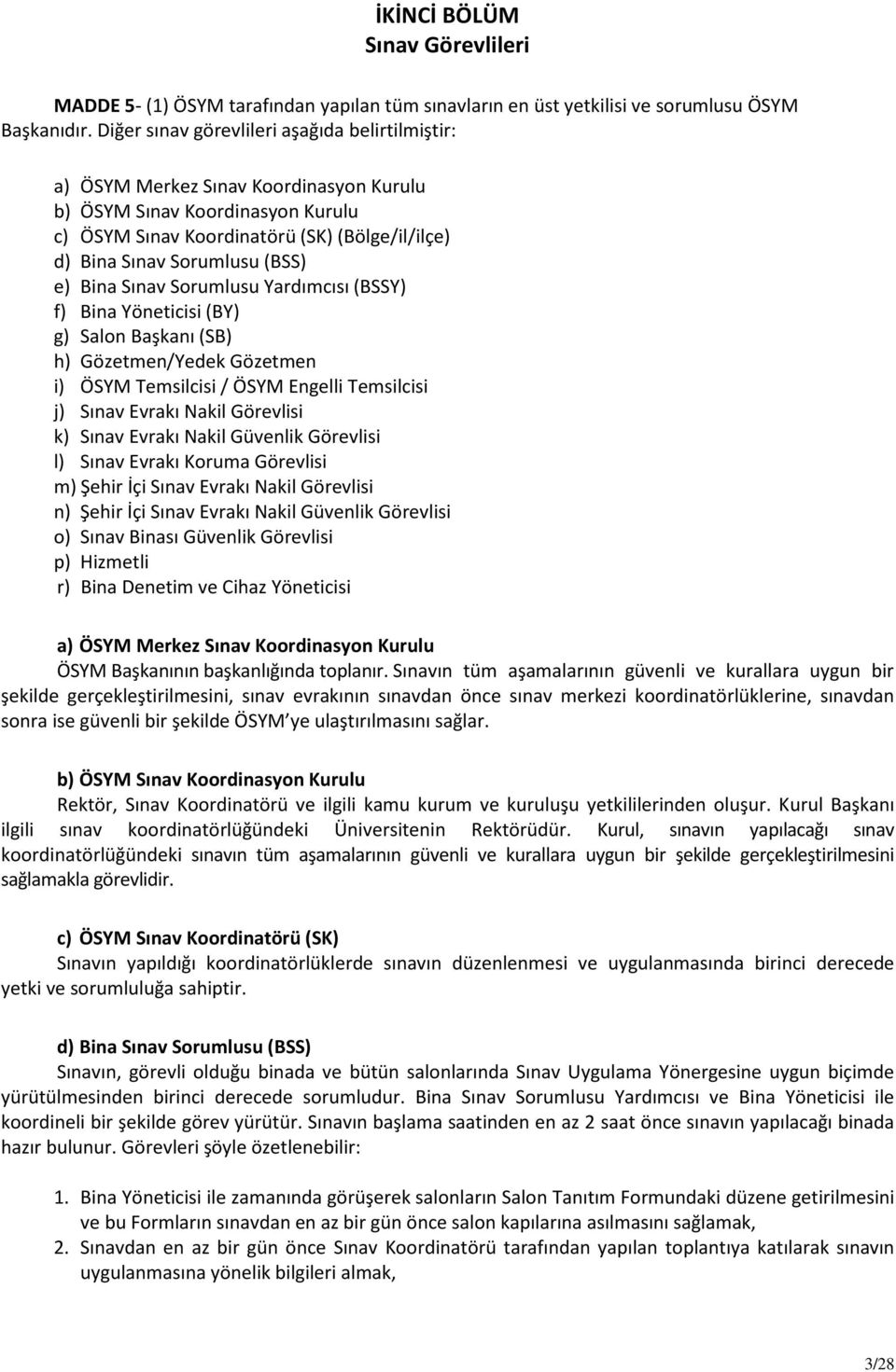 (BSS) e) Bina Sınav Sorumlusu Yardımcısı (BSSY) f) Bina Yöneticisi (BY) g) Salon Başkanı (SB) h) Gözetmen/Yedek Gözetmen i) ÖSYM Temsilcisi / ÖSYM Engelli Temsilcisi j) Sınav Evrakı Nakil Görevlisi