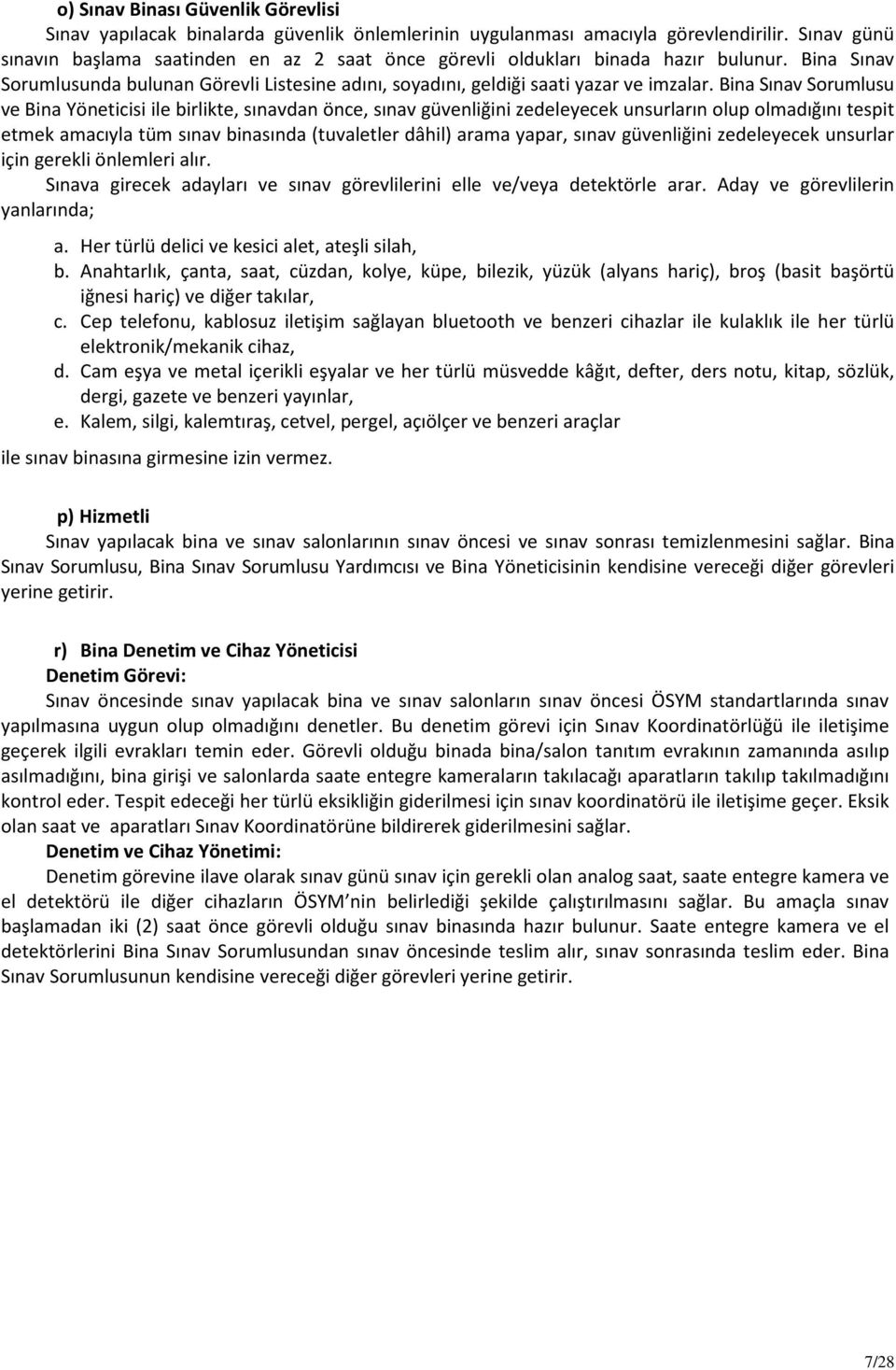 Bina Sınav Sorumlusu ve Bina Yöneticisi ile birlikte, sınavdan önce, sınav güvenliğini zedeleyecek unsurların olup olmadığını tespit etmek amacıyla tüm sınav binasında (tuvaletler dâhil) arama yapar,