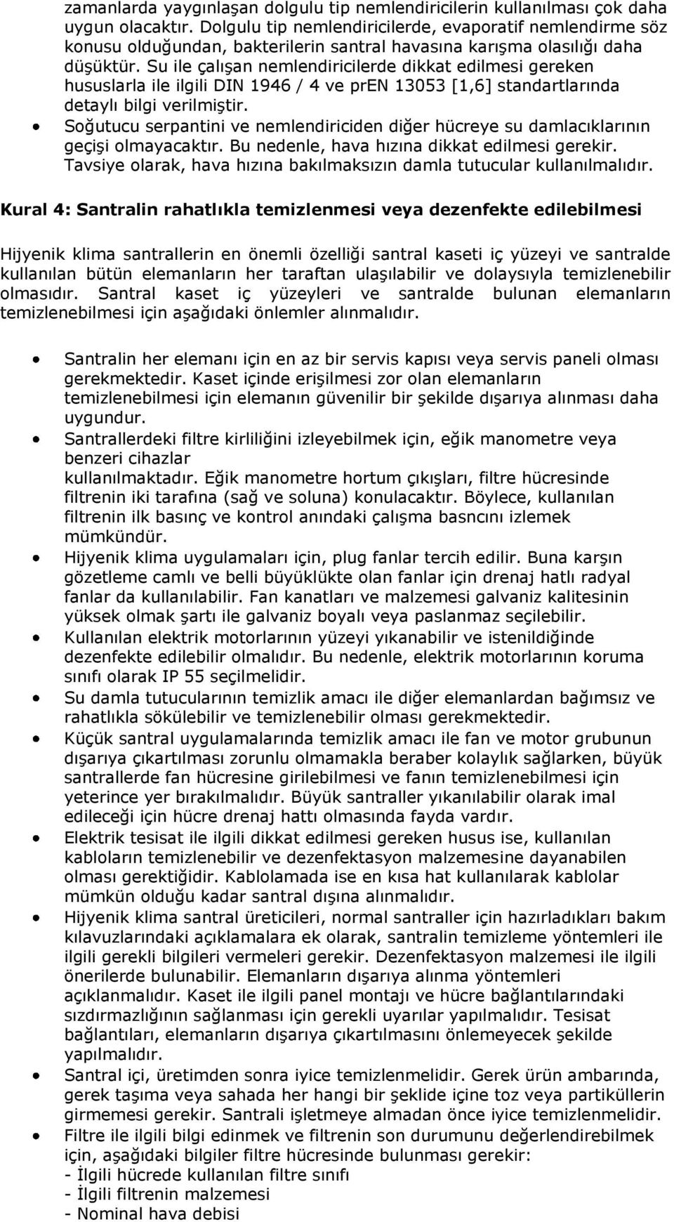 Su ile çalışan nemlendiricilerde dikkat edilmesi gereken hususlarla ile ilgili DIN 1946 / 4 ve pren 13053 [1,6] standartlarında detaylı bilgi verilmiştir.