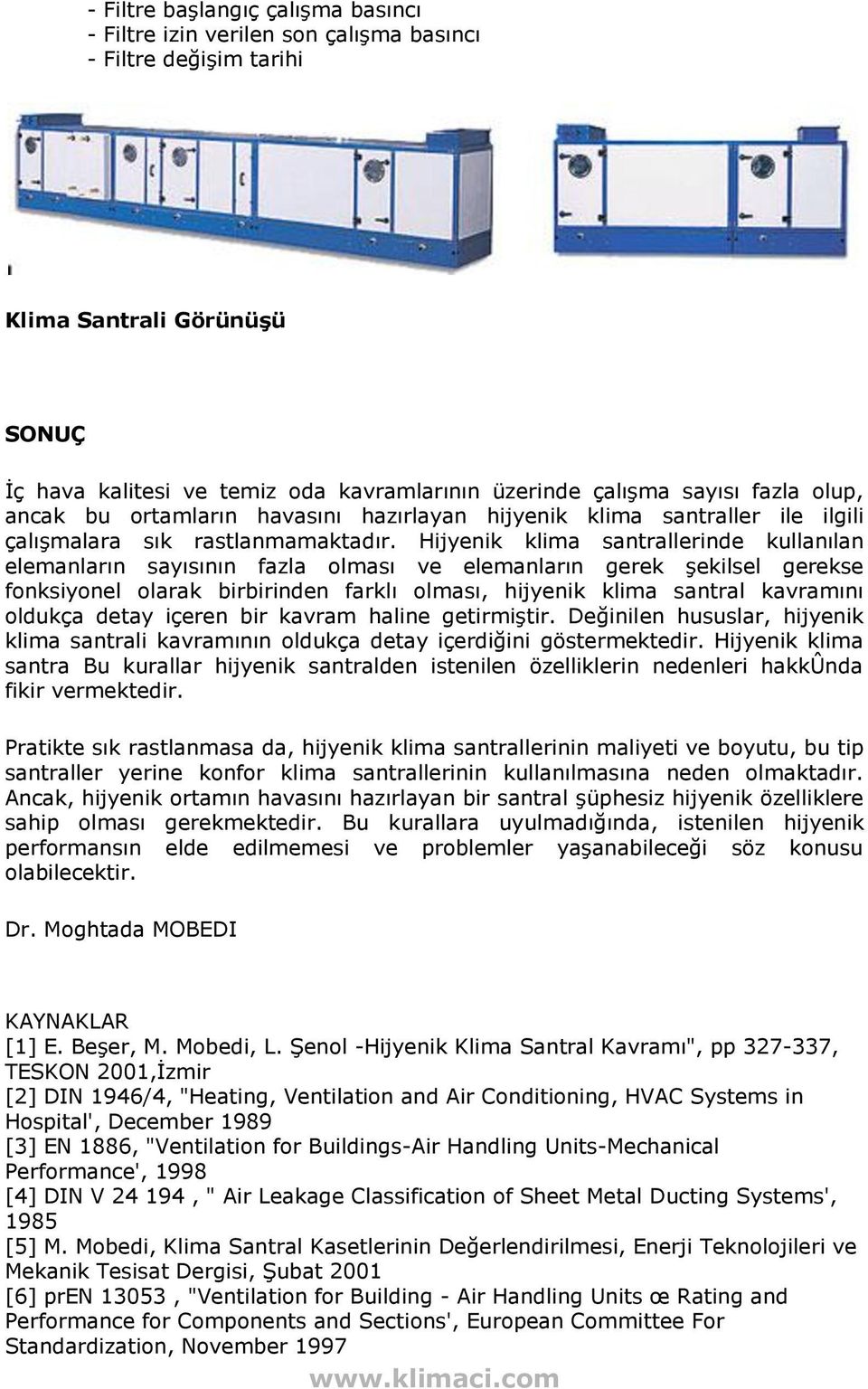 Hijyenik klima santrallerinde kullanılan elemanların sayısının fazla olması ve elemanların gerek şekilsel gerekse fonksiyonel olarak birbirinden farklı olması, hijyenik klima santral kavramını