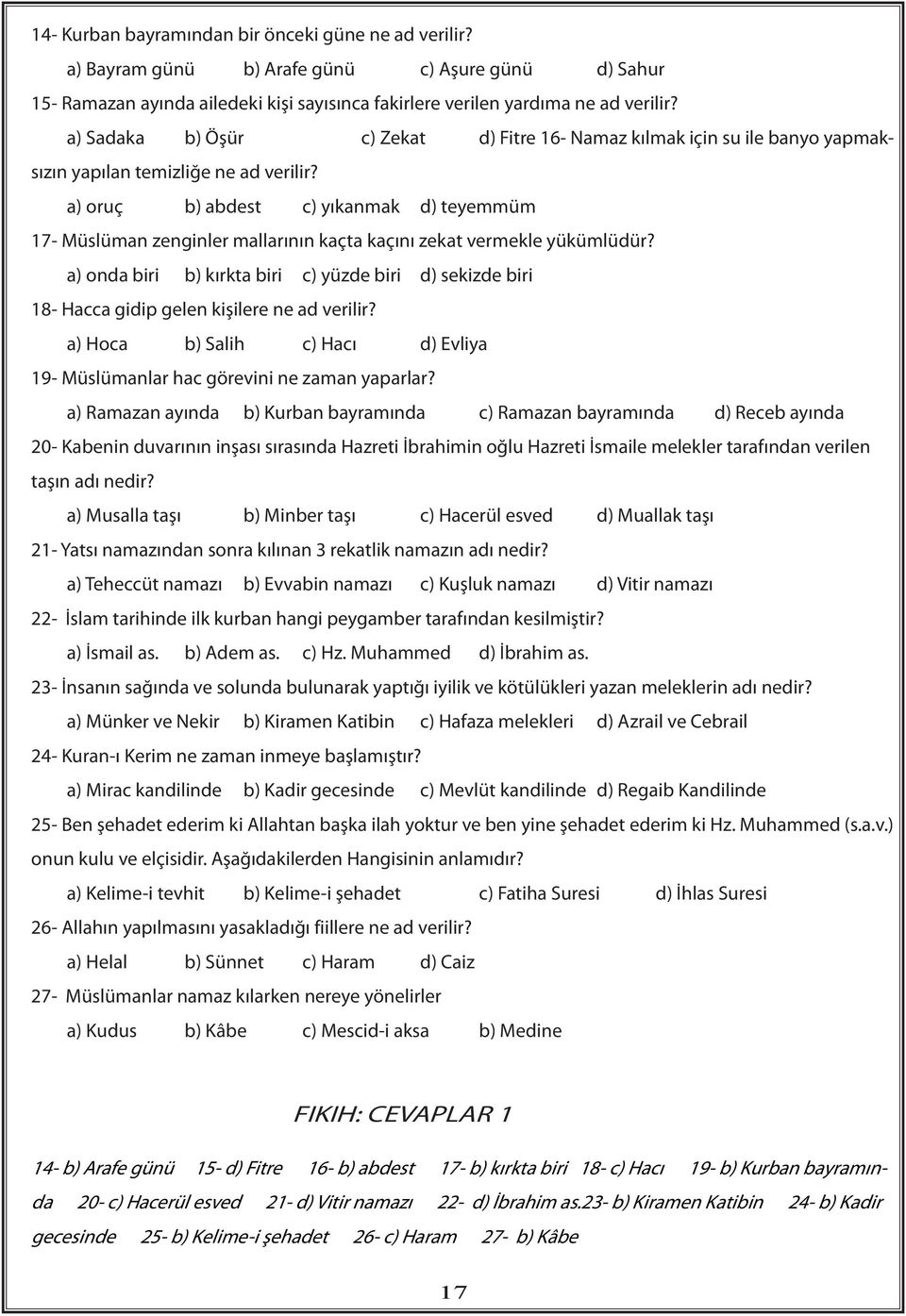 a) oruç b) abdest c) yıkanmak d) teyemmüm 17- Müslüman zenginler mallarının kaçta kaçını zekat vermekle yükümlüdür?