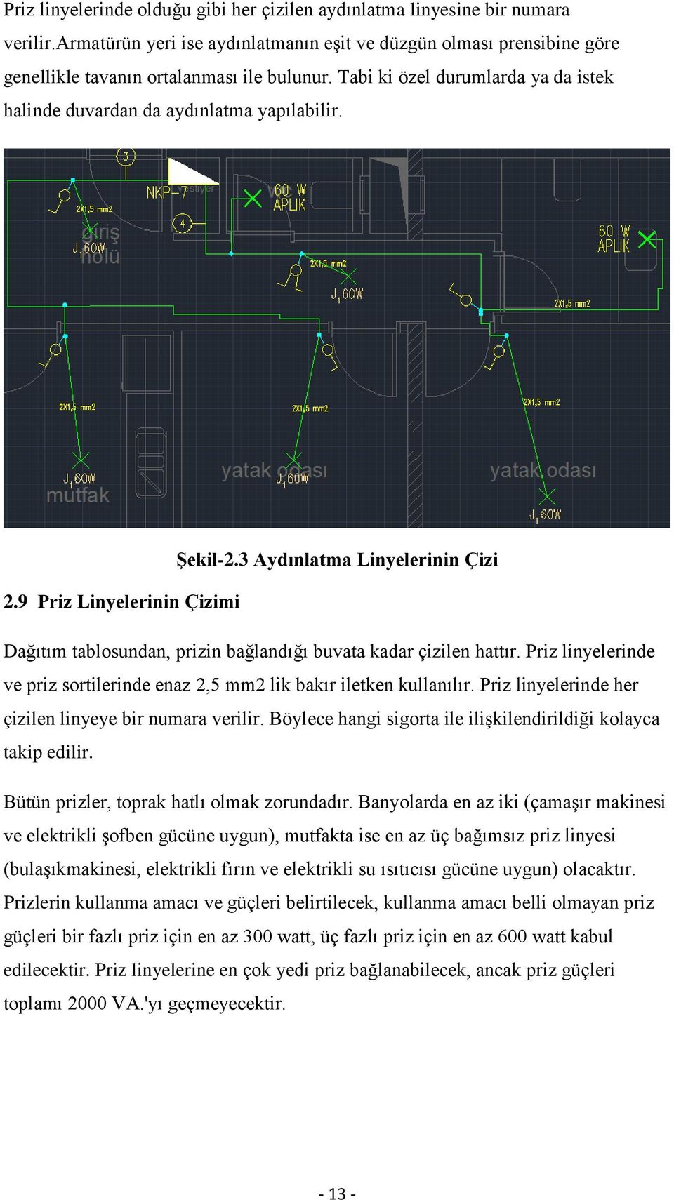 9 Priz Linyelerinin Çizimi Dağıtım tablosundan, prizin bağlandığı buvata kadar çizilen hattır. Priz linyelerinde ve priz sortilerinde enaz 2,5 mm2 lik bakır iletken kullanılır.