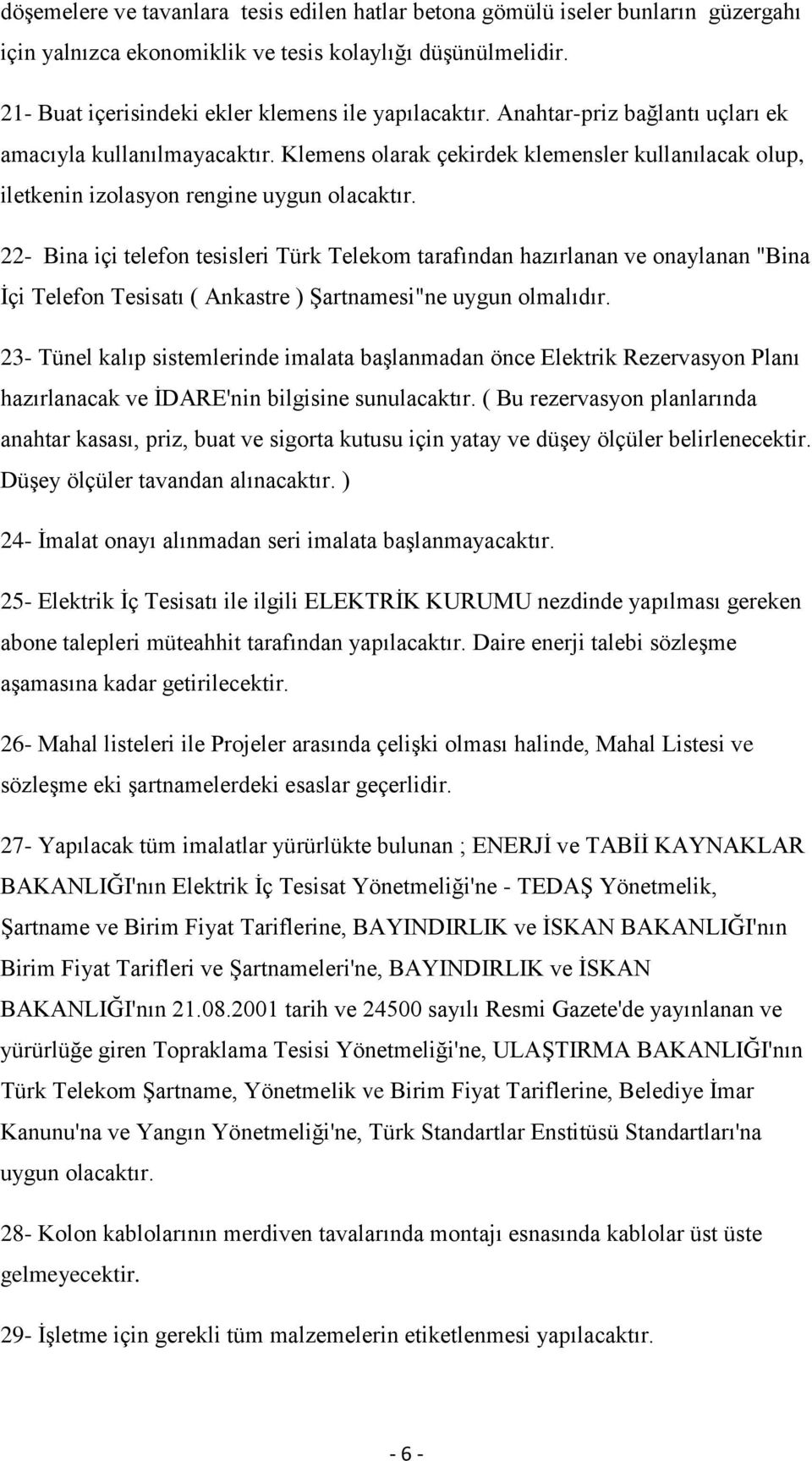 22- Bina içi telefon tesisleri Türk Telekom tarafından hazırlanan ve onaylanan "Bina İçi Telefon Tesisatı ( Ankastre ) Şartnamesi"ne uygun olmalıdır.