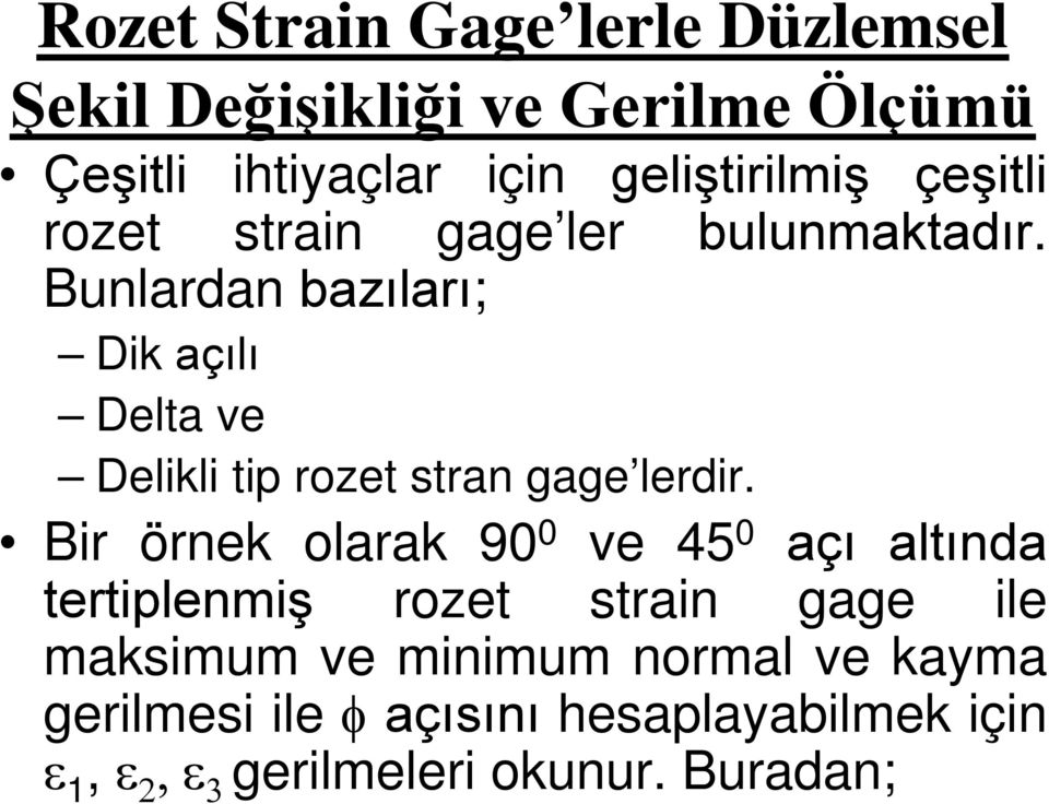 Bunlardan bazıları; Dik açılı Delta ve Delikli tip rozet stran gage lerdir.