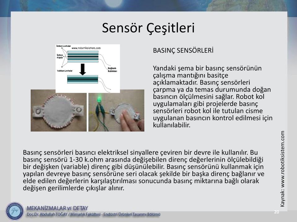 Basınç sensörleri basıncı elektriksel sinyallere çeviren bir devre ile kullanılır. Bu basınç sensörü 1-30 k.