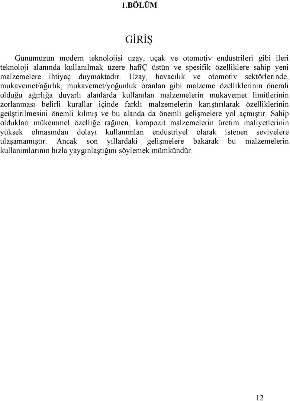 Uzay, havacılık ve otomotiv sektörlerinde, mukavemet/ağırlık, mukavemet/yoğunluk oranlan gibi malzeme özelliklerinin önemli olduğu ağırlığa duyarlı alanlarda kullanılan malzemelerin mukavemet