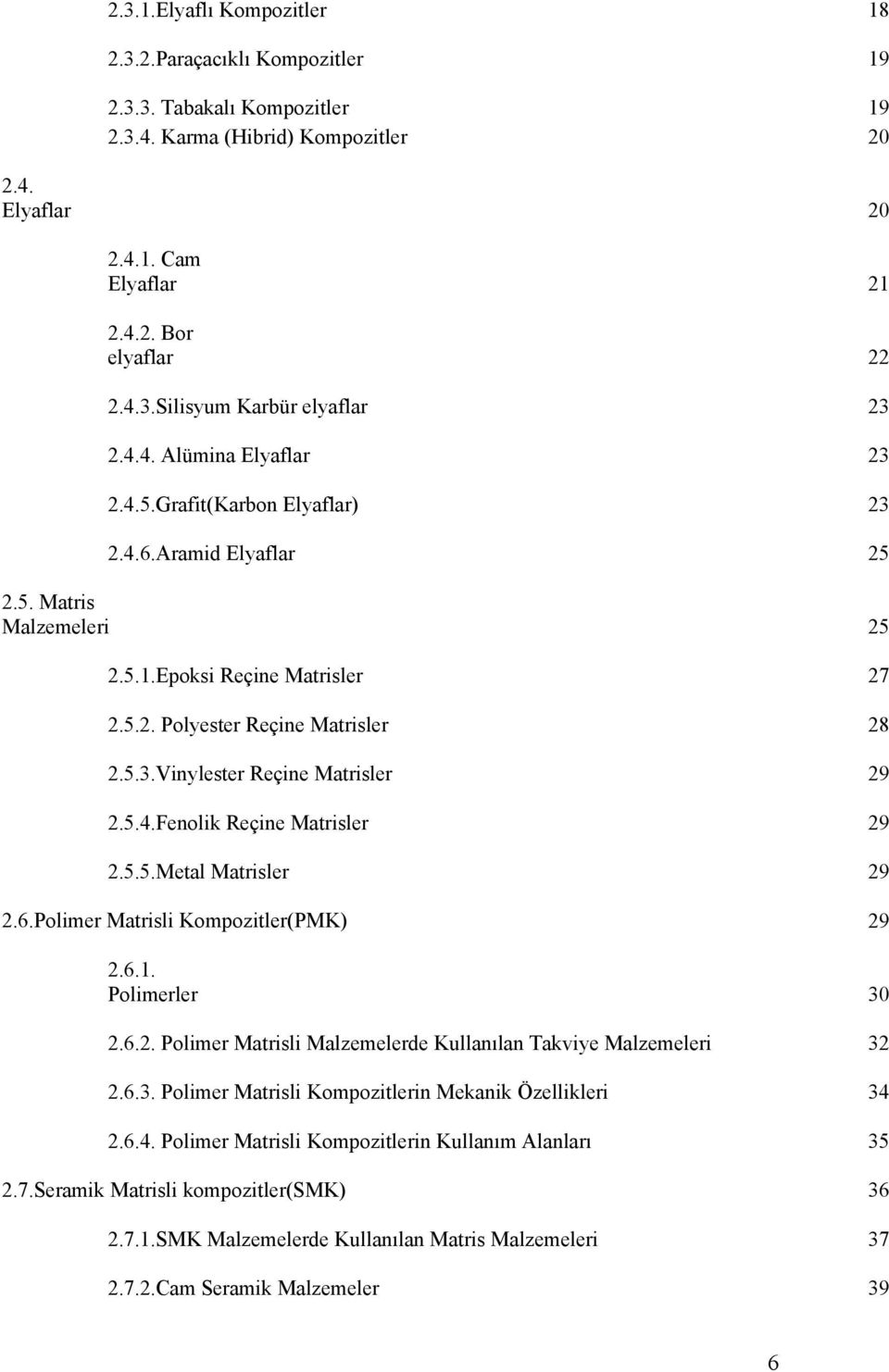 5.4.Fenolik Reçine Matrisler 29 2.5.5.Metal Matrisler 29 2.6.Polimer Matrisli Kompozitler(PMK) 29 2.6.1. Polimerler 30 2.6.2. Polimer Matrisli Malzemelerde Kullanılan Takviye Malzemeleri 32 2.6.3. Polimer Matrisli Kompozitlerin Mekanik Özellikleri 34 2.