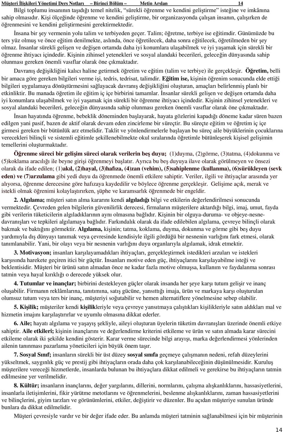 İnsana bir şey vermenin yolu talim ve terbiyeden geçer. Talim; öğretme, terbiye ise eğitimdir.