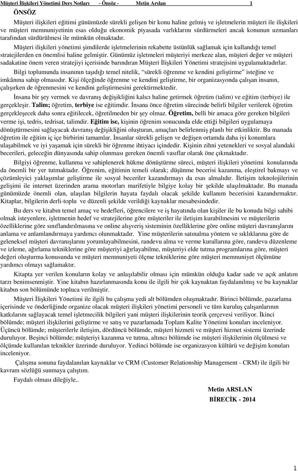 Müşteri ilişkileri yönetimi şimdilerde işletmelerinin rekabette üstünlük sağlamak için kullandığı temel stratejilerden en önemlisi haline gelmiştir.