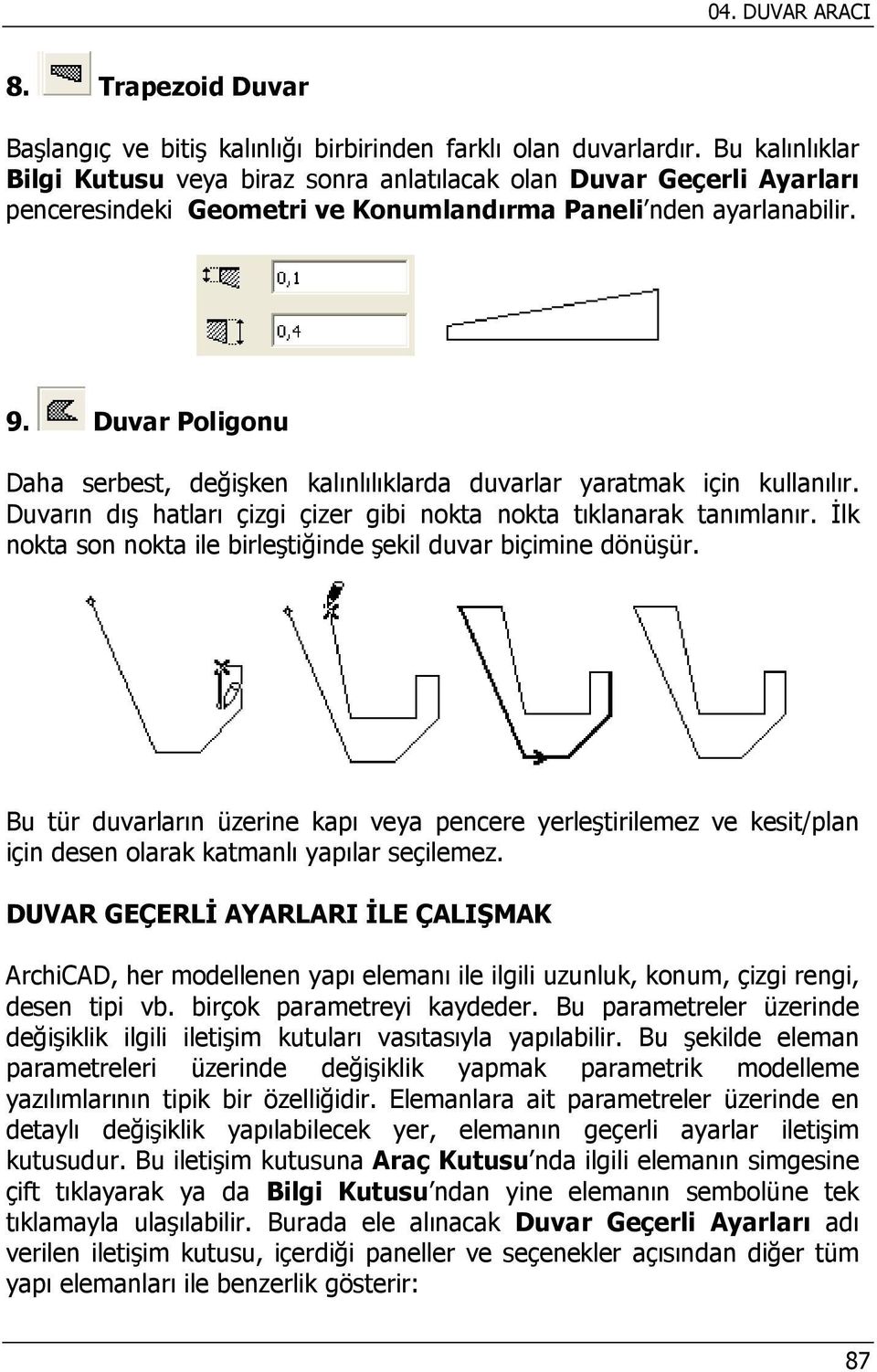 Duvar Poligonu Daha serbest, değişken kalınlılıklarda duvarlar yaratmak için kullanılır. Duvarın dış hatları çizgi çizer gibi nokta nokta tıklanarak tanımlanır.