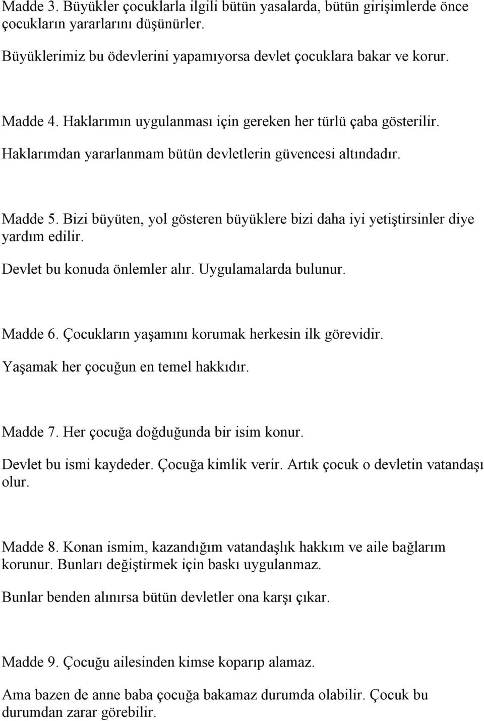 Bizi büyüten, yol gösteren büyüklere bizi daha iyi yetiştirsinler diye yardım edilir. Devlet bu konuda önlemler alır. Uygulamalarda bulunur. Madde 6.