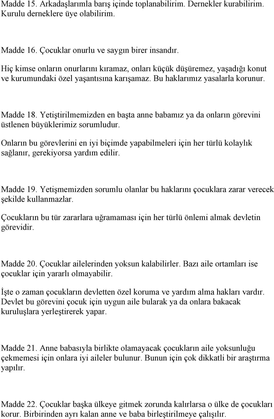 Yetiştirilmemizden en başta anne babamız ya da onların görevini üstlenen büyüklerimiz sorumludur.