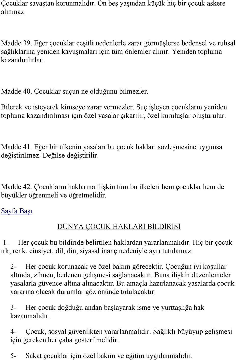 Çocuklar suçun ne olduğunu bilmezler. Bilerek ve isteyerek kimseye zarar vermezler. Suç işleyen çocukların yeniden topluma kazandırılması için özel yasalar çıkarılır, özel kuruluşlar oluşturulur.