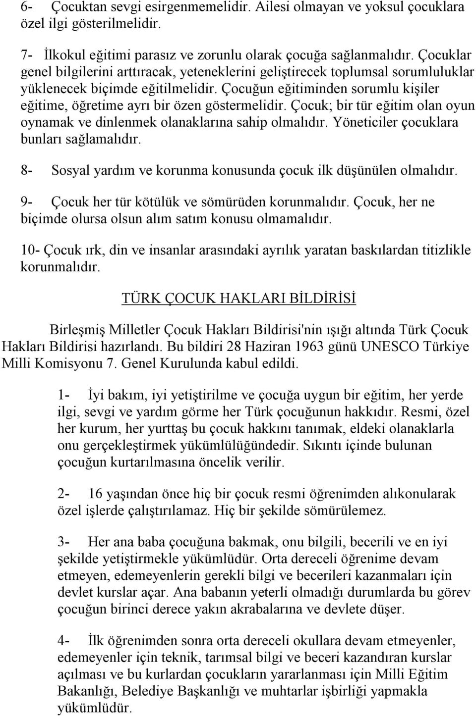 Çocuğun eğitiminden sorumlu kişiler eğitime, öğretime ayrı bir özen göstermelidir. Çocuk; bir tür eğitim olan oyun oynamak ve dinlenmek olanaklarına sahip olmalıdır.