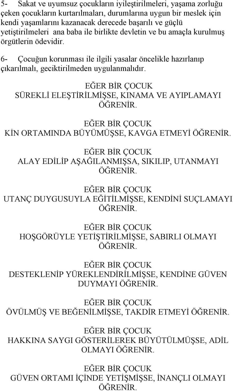 SÜREKLİ ELEŞTİRİLMİŞSE, KINAMA VE AYIPLAMAYI ÖĞRENİR. KİN ORTAMINDA BÜYÜMÜŞSE, KAVGA ETMEYİ ÖĞRENİR. ALAY EDİLİP AŞAĞILANMIŞSA, SIKILIP, UTANMAYI ÖĞRENİR.