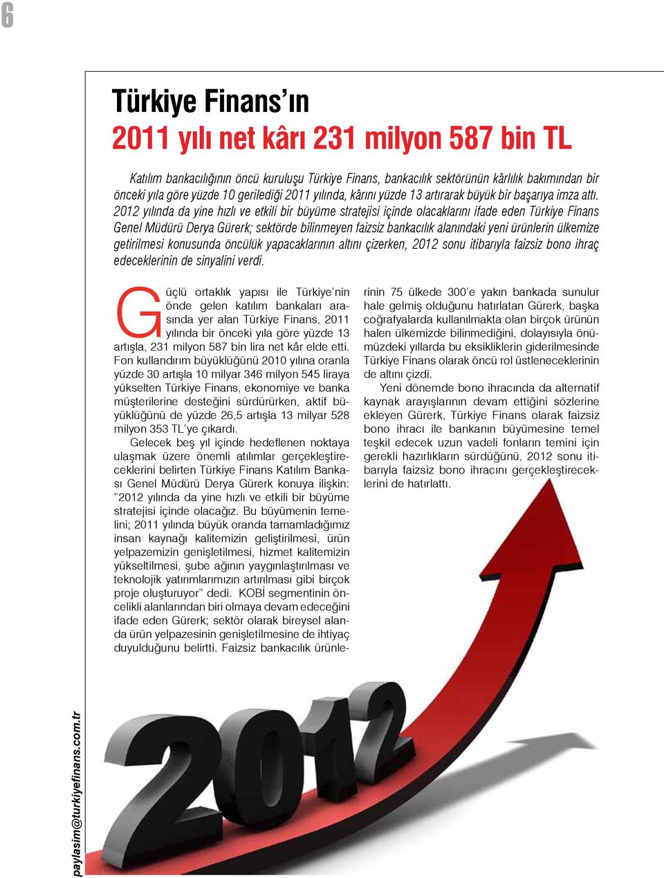 2012 yılında da yine hızlı ve etkili bir büyüme stratejisi içinde olacaklarını ifade eden Türkiye Finans Genel Müdürü Derya Gürerk; sektörde bilinmeyen faizsiz bankacılık alanındaki yeni ürünlerin