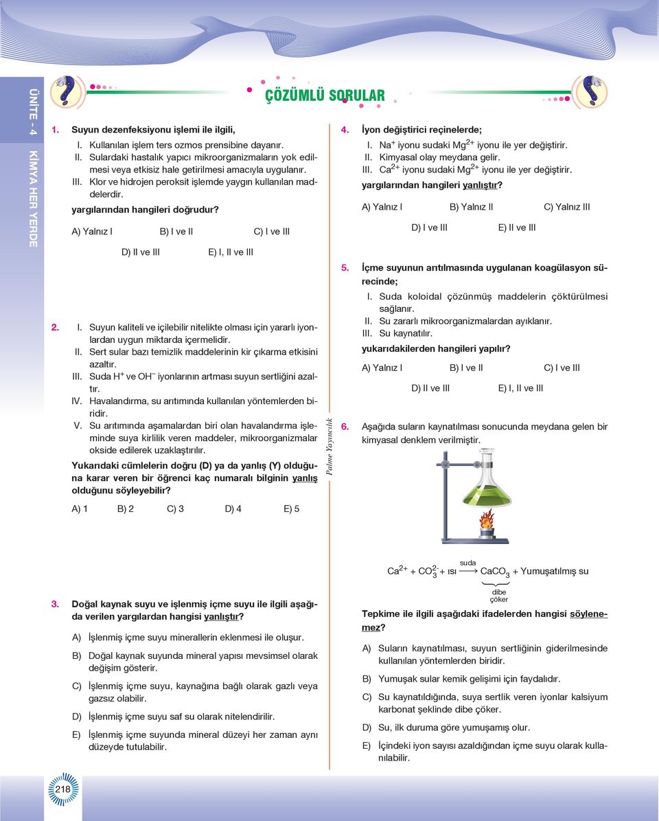 A) Yalnız I B) I ve II C) I ve III 2. I. Suyun kaliteli ve içilebilir nitelikte olması için yararlı iyonlardan uygun miktarda içermelidir. II. Sert sular bazı temizlik maddelerinin kir çıkarma etkisini azaltır.