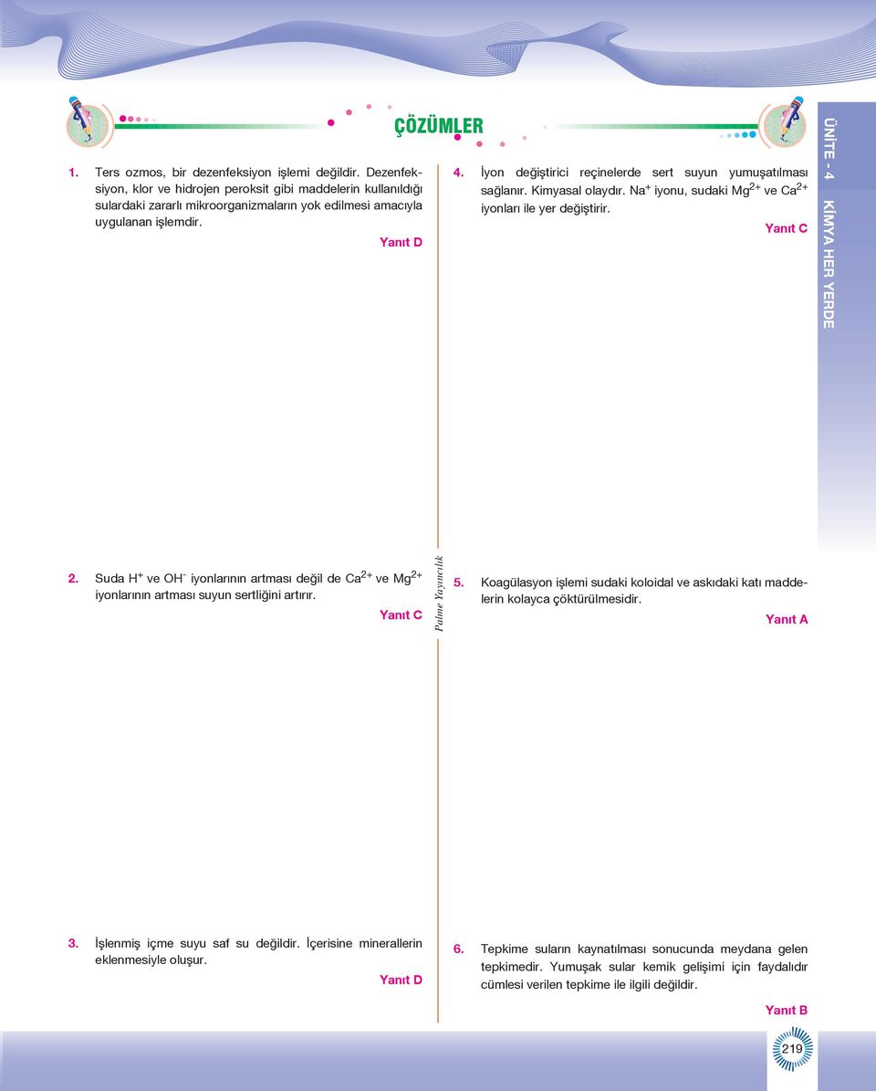 Suda + ve O - iyonlarının artması değil de Ca 2+ ve Mg 2+ iyonlarının artması suyun sertliğini artırır. Yanıt C 5.