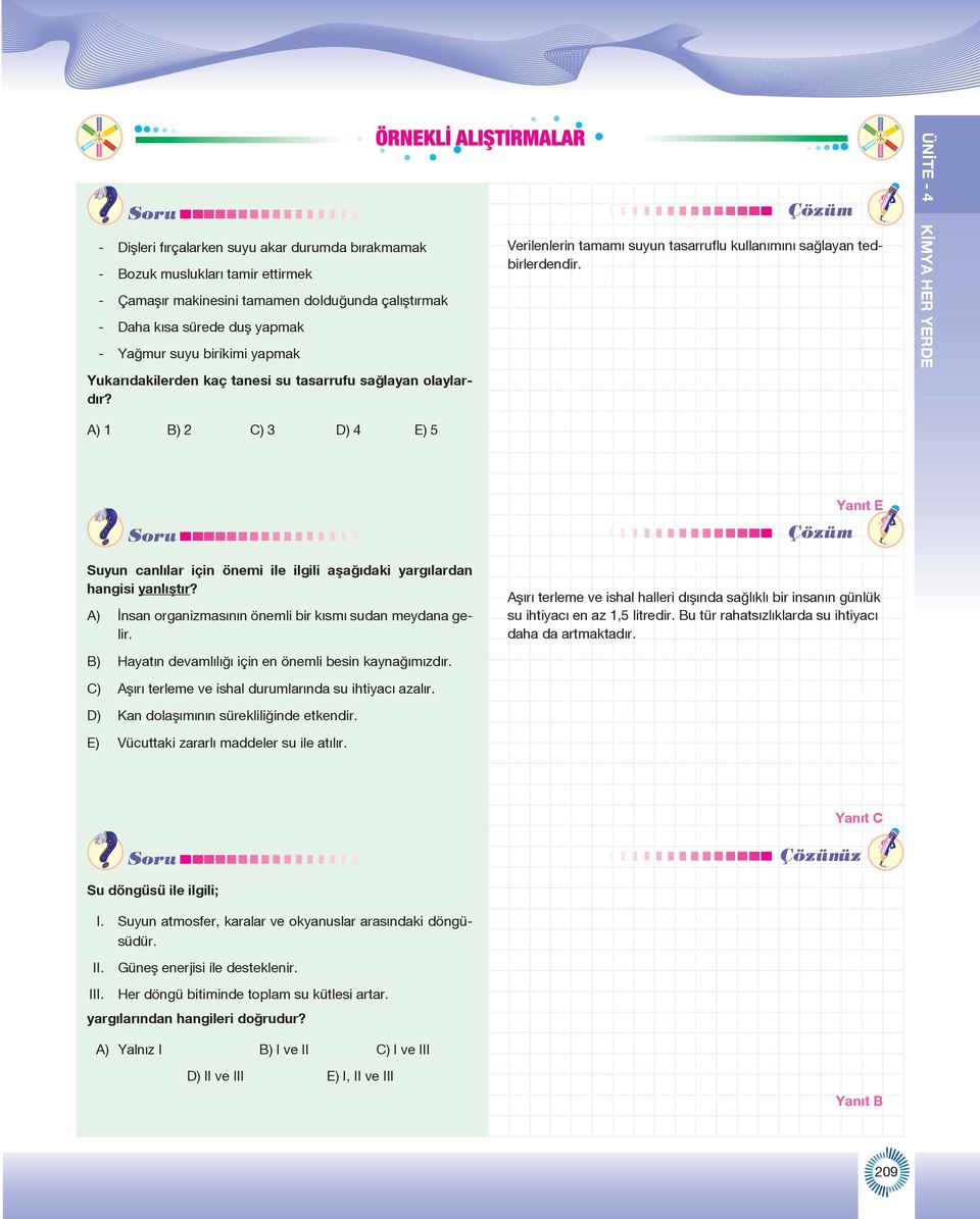 ÜNİTE - 4 KİMYA ER YERDE A) 1 B) 2 C) 3 D) 4 E) 5 Yanıt E Suyun canlılar için önemi ile ilgili aşağıdaki yargılardan hangisi yanlıştır? A) İnsan organizmasının önemli bir kısmı sudan meydana gelir.