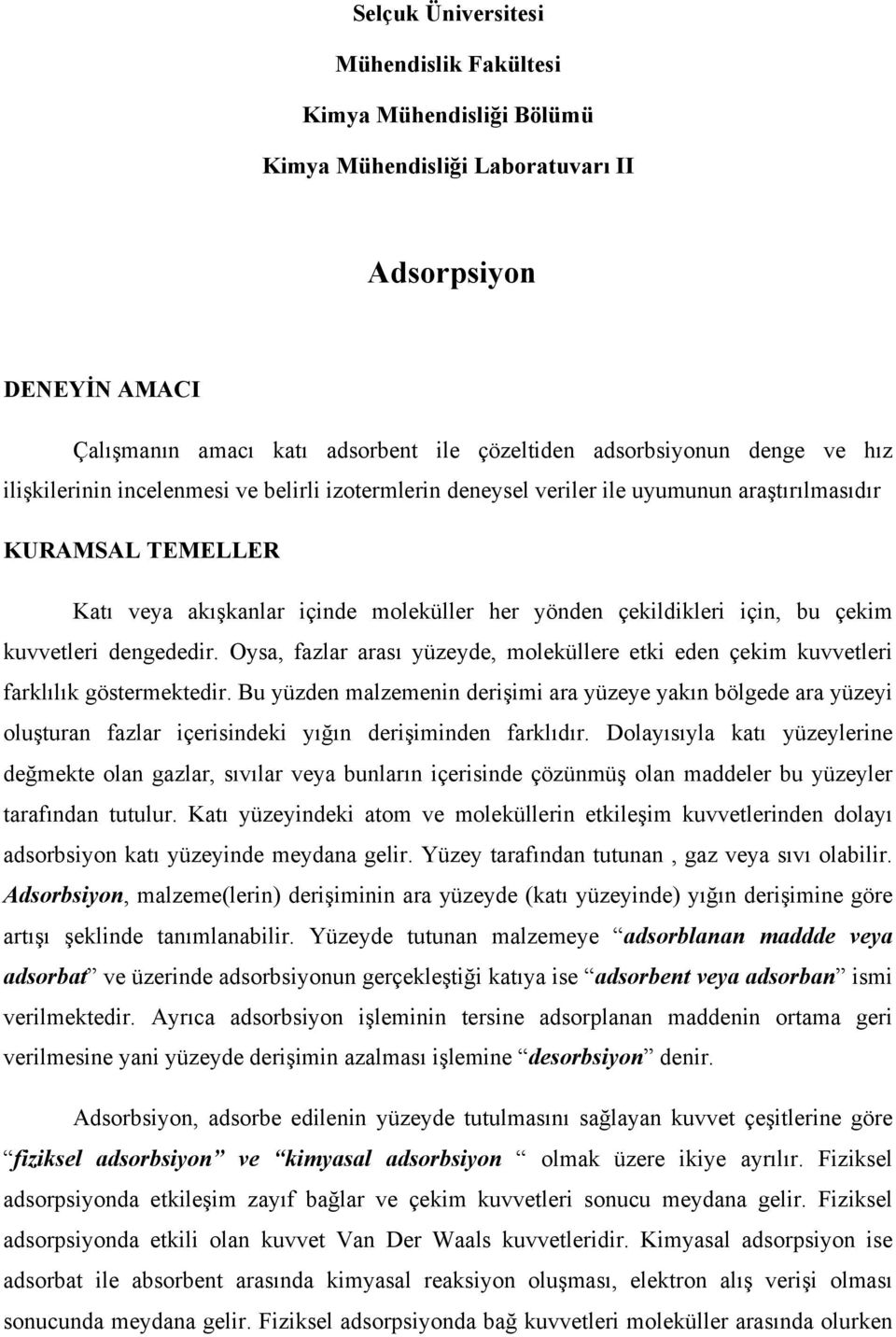 kuvvetleri dengededir. Oysa, fazlar arası yüzeyde, moleküllere etki eden çekim kuvvetleri farklılık göstermektedir.